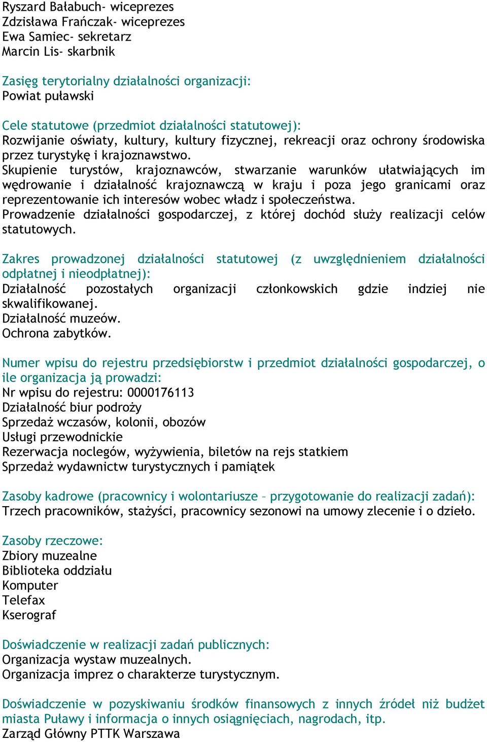 Skupienie turystów, krajoznawców, stwarzanie warunków ułatwiających im wędrowanie i działalność krajoznawczą w kraju i poza jego granicami oraz reprezentowanie ich interesów wobec władz i