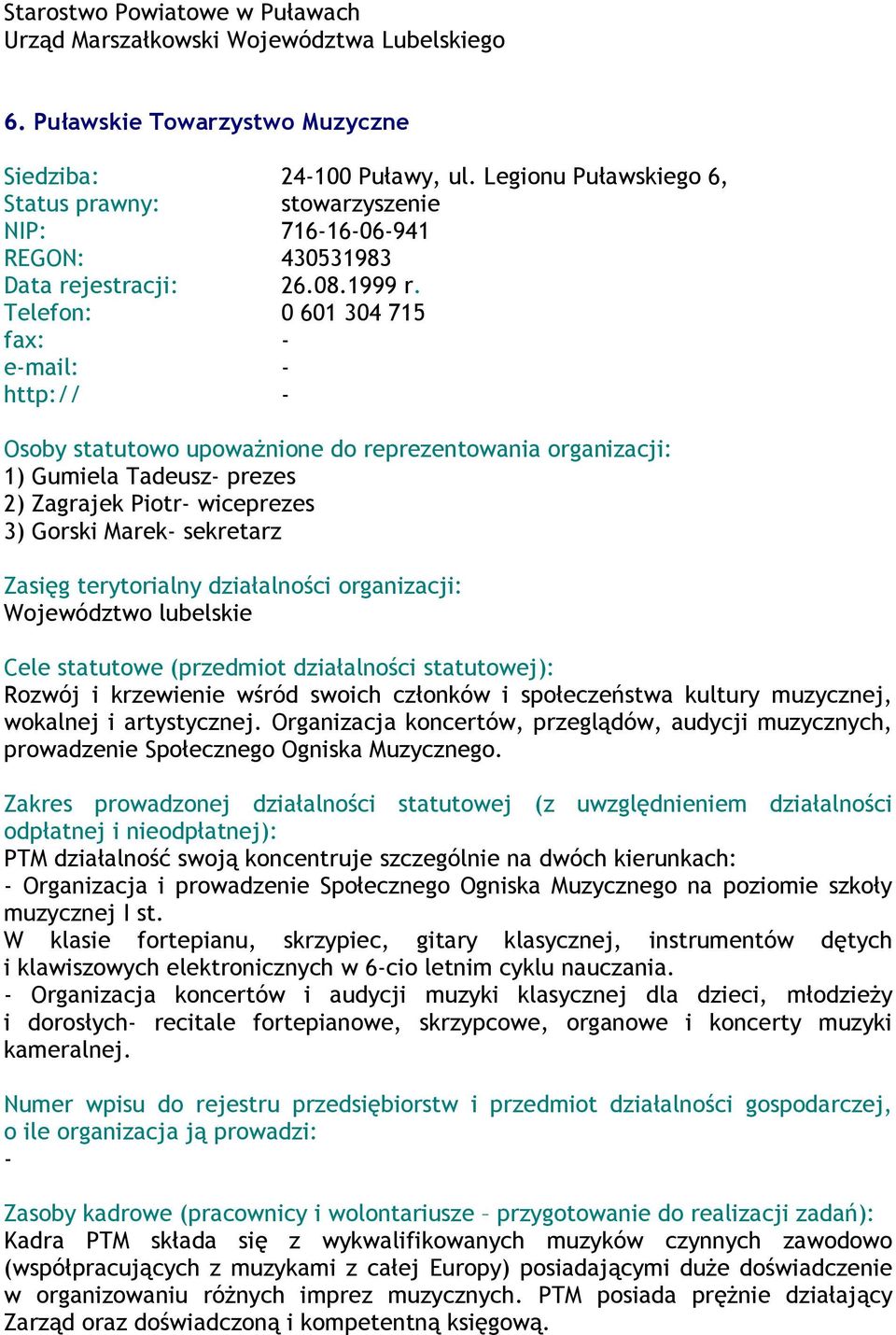 Telefon: 0 601 304 715 fax: email: http:// 1) Gumiela Tadeusz prezes 2) Zagrajek Piotr wiceprezes 3) Gorski Marek sekretarz Województwo lubelskie Rozwój i krzewienie wśród swoich członków i