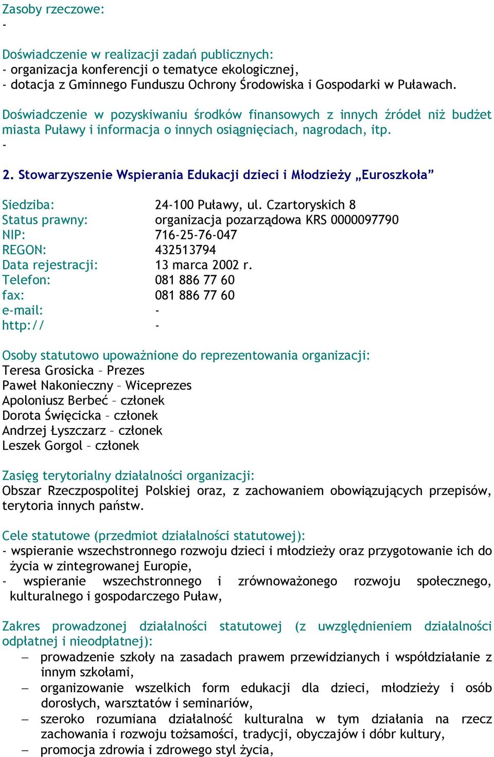 Czartoryskich 8 Status prawny: organizacja pozarządowa KRS 0000097790 NIP: 7162576047 REGON: 432513794 Data rejestracji: 13 marca 2002 r.