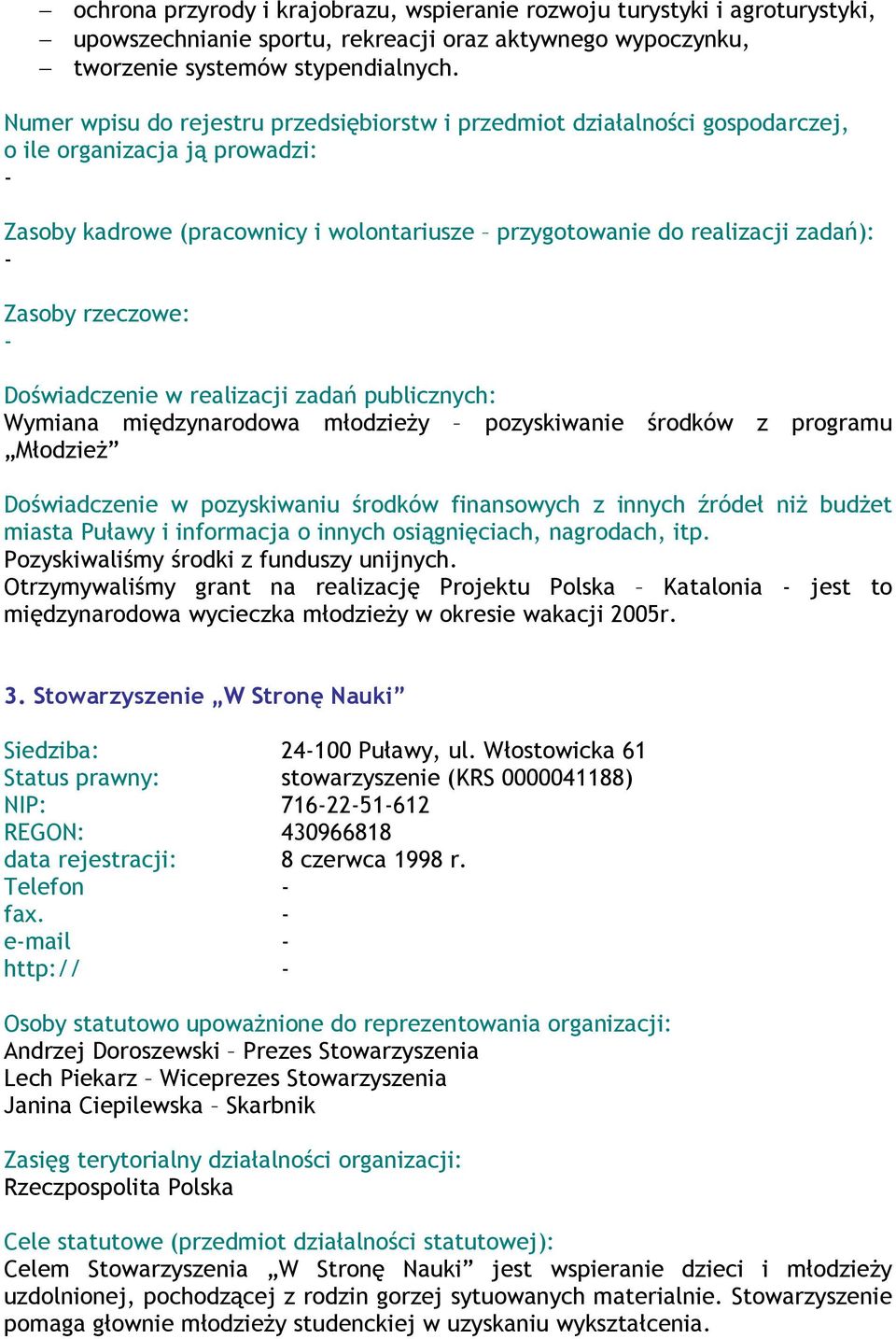 rzeczowe: Doświadczenie w realizacji zadań publicznych: Wymiana międzynarodowa młodzieŝy pozyskiwanie środków z programu MłodzieŜ Pozyskiwaliśmy środki z funduszy unijnych.