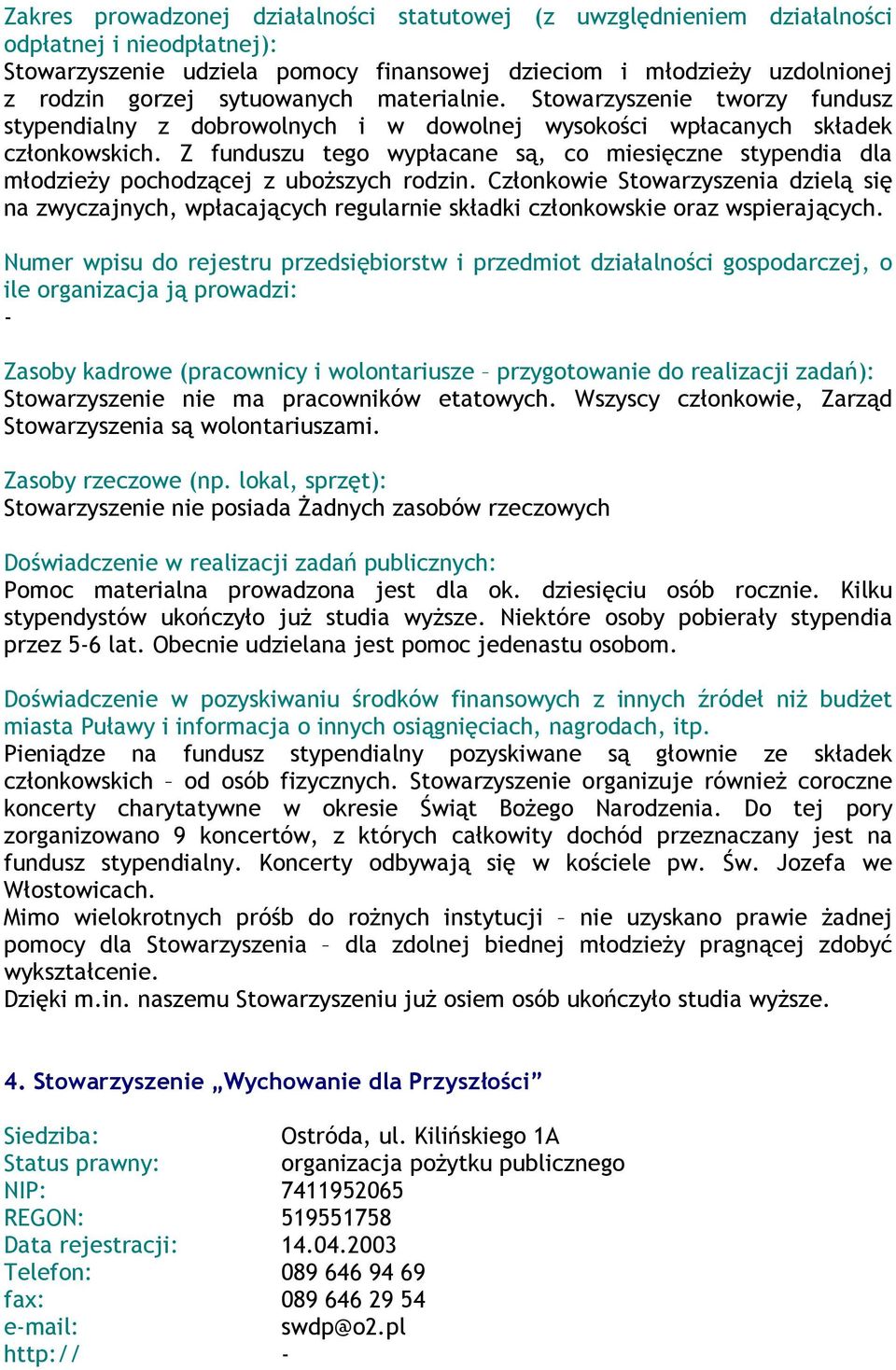 Z funduszu tego wypłacane są, co miesięczne stypendia dla młodzieŝy pochodzącej z uboŝszych rodzin.