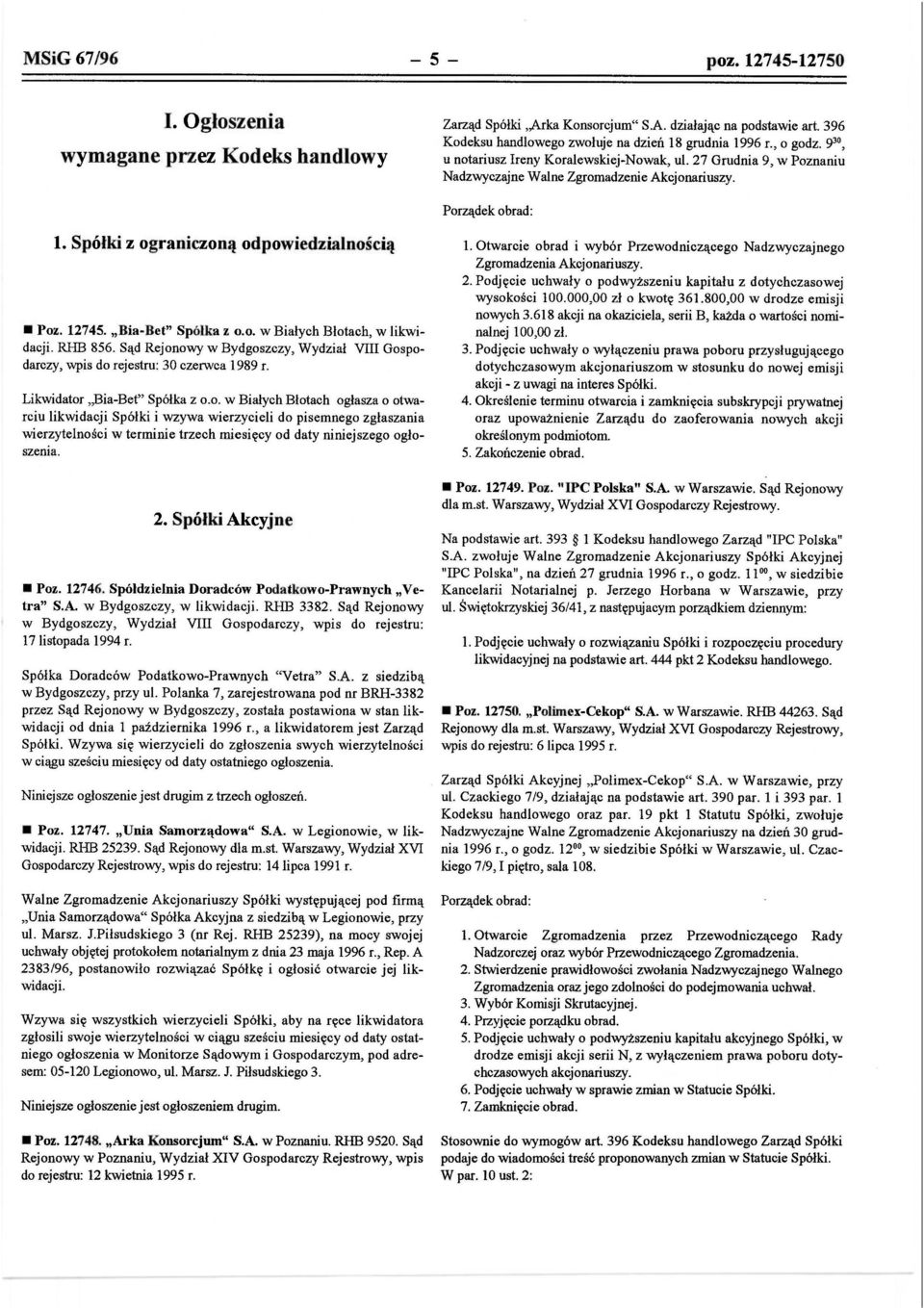 "Bia-Bet" Spółka z o. o. w Białych Błotach, w likwidacji. RHB 856. Sąd Rejonowy w Bydgoszczy, Wydział VIII Gospodarczy, wpis do rejestru: 30 czerwca 1989 r. Likwidator,,Bia-Bet" Spółka z o.o. w Białych Błotach ogłasza o otwarciu likwidacji Spółki i wzywa wierzycieli do pisemnego zgłaszania wierzytelności w terminie trzech miesięcy od daty niniejszego ogłoszenia.