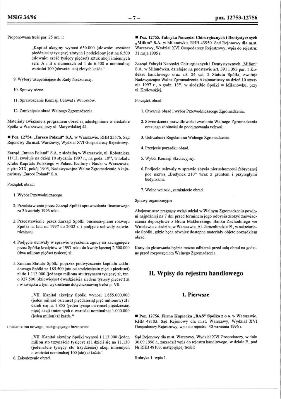 11. Sprawozdanie Komisji Uchwał i Wniosków. 12. Zamknięcie obrad Walnego Zgromadzenia. Materiały związane z programem obrad są udostępnione w siedzibie Spółki w Warszawie, przy ul. Marywilskiej 44.