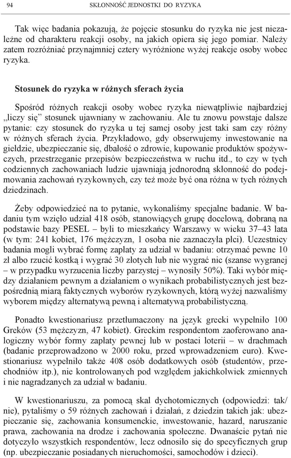 Stosunek do ryzyka w różnych sferach życia Spośród różnych reakcji osoby wobec ryzyka niewątpliwie najbardziej liczy się stosunek ujawniany w zachowaniu.