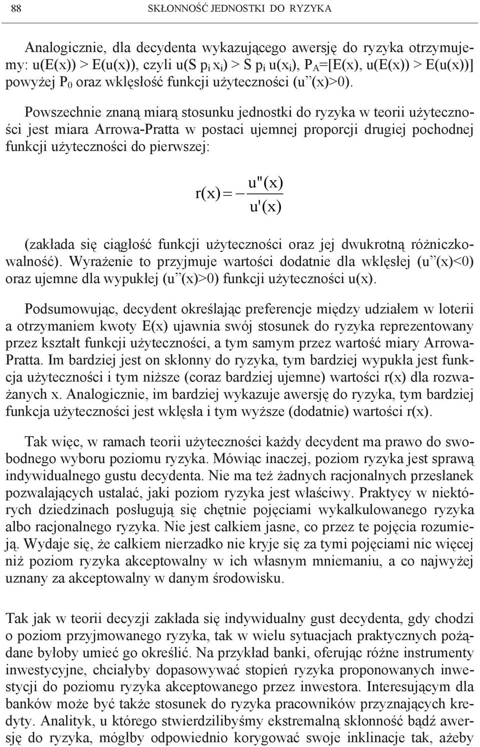 Powszechnie znaną miarą stosunku jednostki do ryzyka w teorii użyteczności jest miara Arrowa-Pratta w postaci ujemnej proporcji drugiej pochodnej funkcji użyteczności do pierwszej: u"(x) r(x) = u'(x)