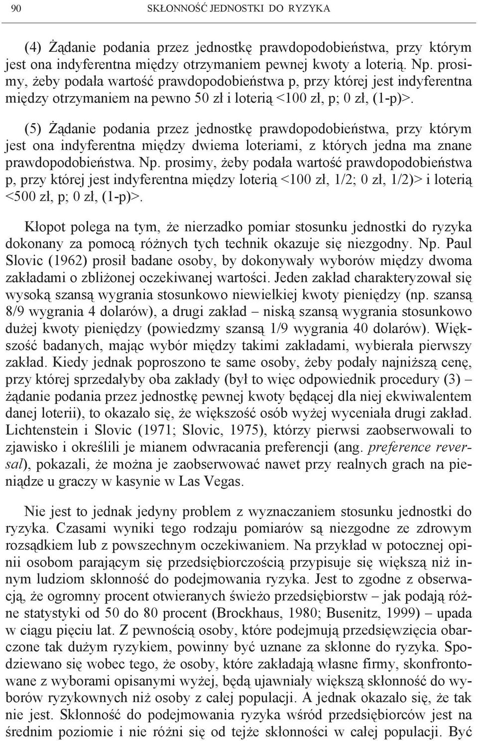 (5) Żądanie podania przez jednostkę prawdopodobieństwa, przy którym jest ona indyferentna między dwiema loteriami, z których jedna ma znane prawdopodobieństwa. Np.