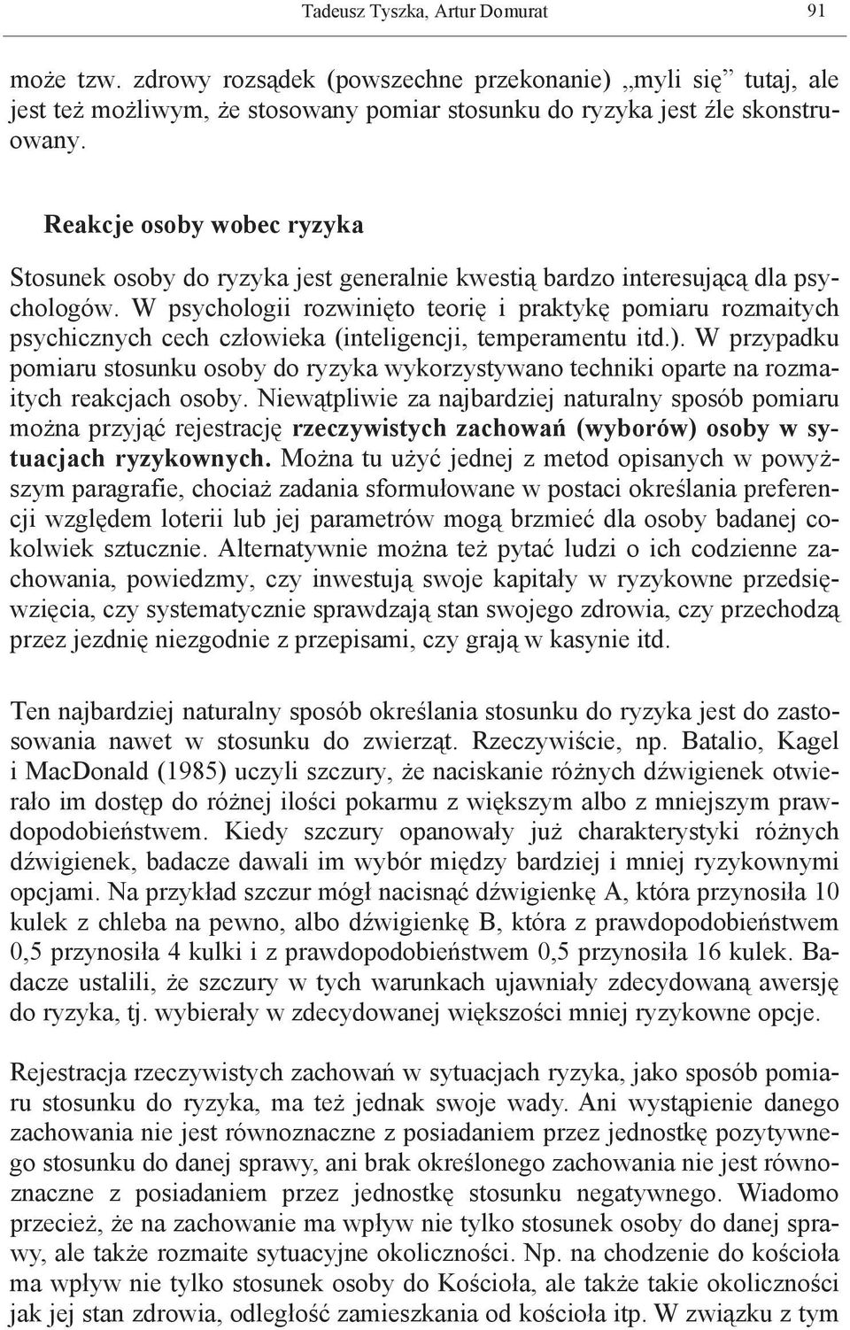 W psychologii rozwinięto teorię i praktykę pomiaru rozmaitych psychicznych cech człowieka (inteligencji, temperamentu itd.).