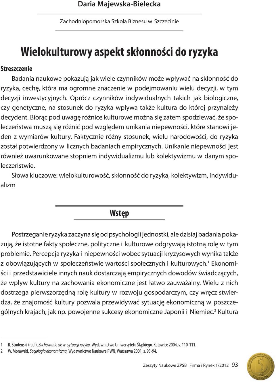 Oprócz czynników indywidualnych takich jak biologiczne, czy genetyczne, na stosunek do ryzyka wpływa także kultura do której przynależy decydent.