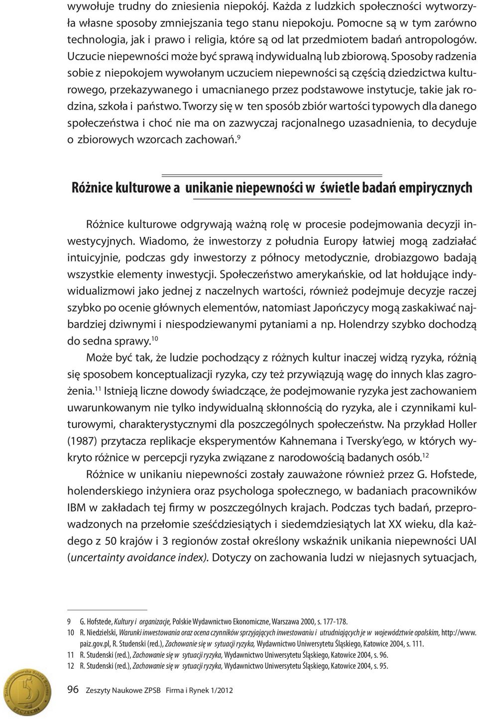 Sposoby radzenia sobie z niepokojem wywołanym uczuciem niepewności są częścią dziedzictwa kulturowego, przekazywanego i umacnianego przez podstawowe instytucje, takie jak rodzina, szkoła i państwo.