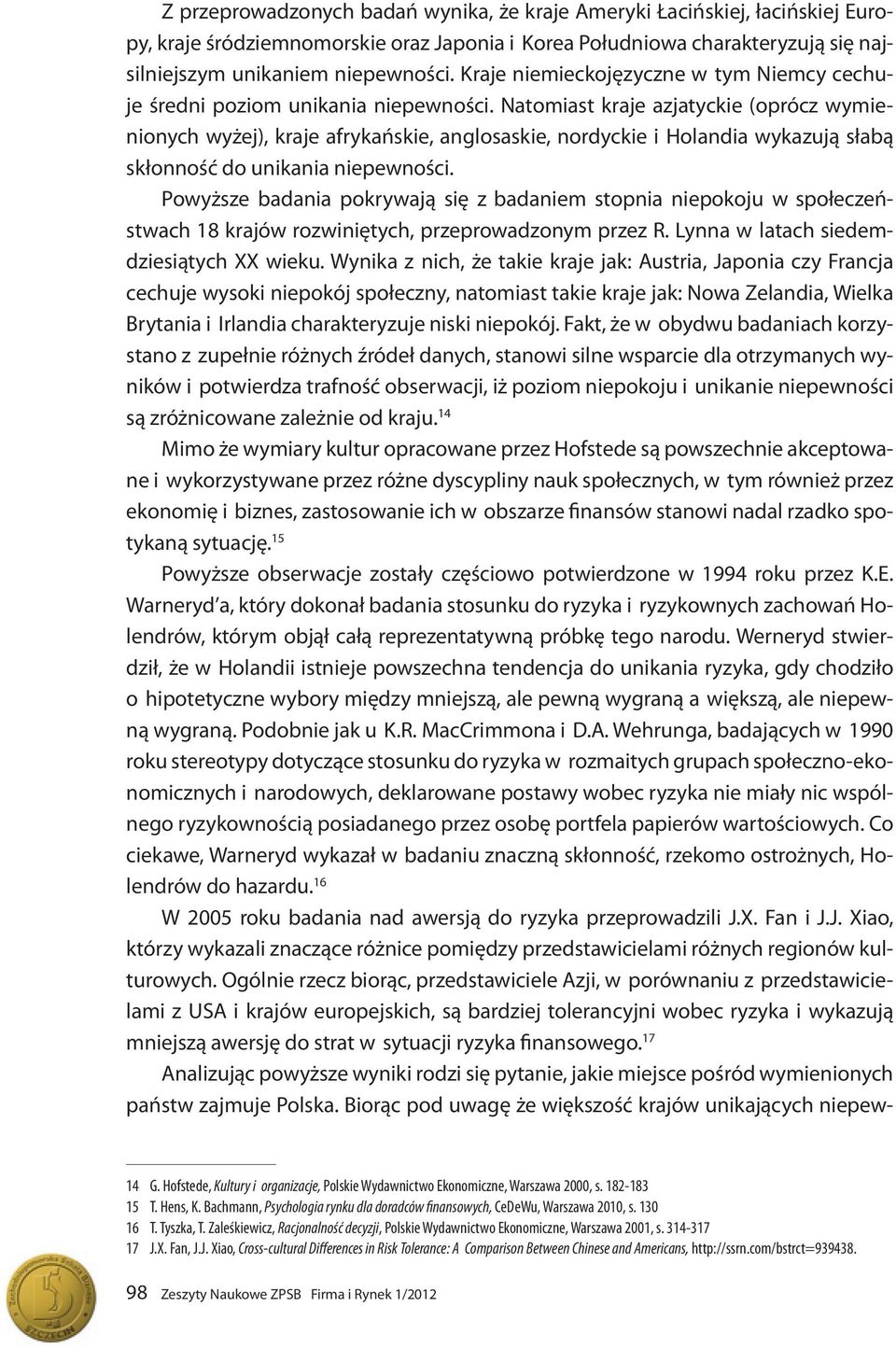 Natomiast kraje azjatyckie (oprócz wymienionych wyżej), kraje afrykańskie, anglosaskie, nordyckie i Holandia wykazują słabą skłonność do unikania niepewności.