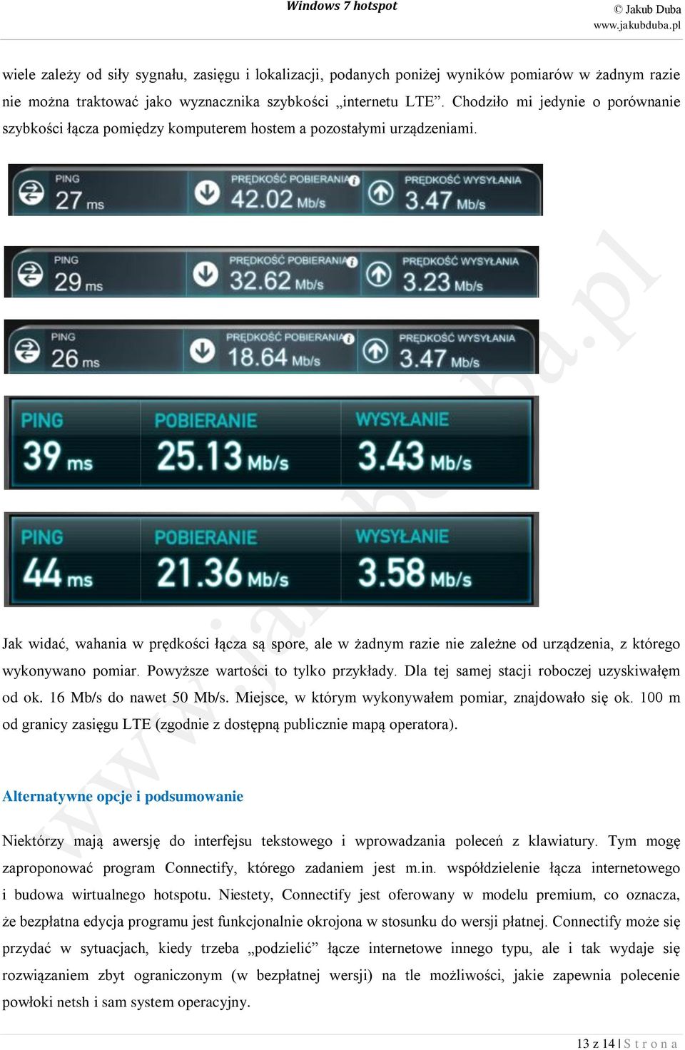 Jak widać, wahania w prędkości łącza są spore, ale w żadnym razie nie zależne od urządzenia, z którego wykonywano pomiar. Powyższe wartości to tylko przykłady.