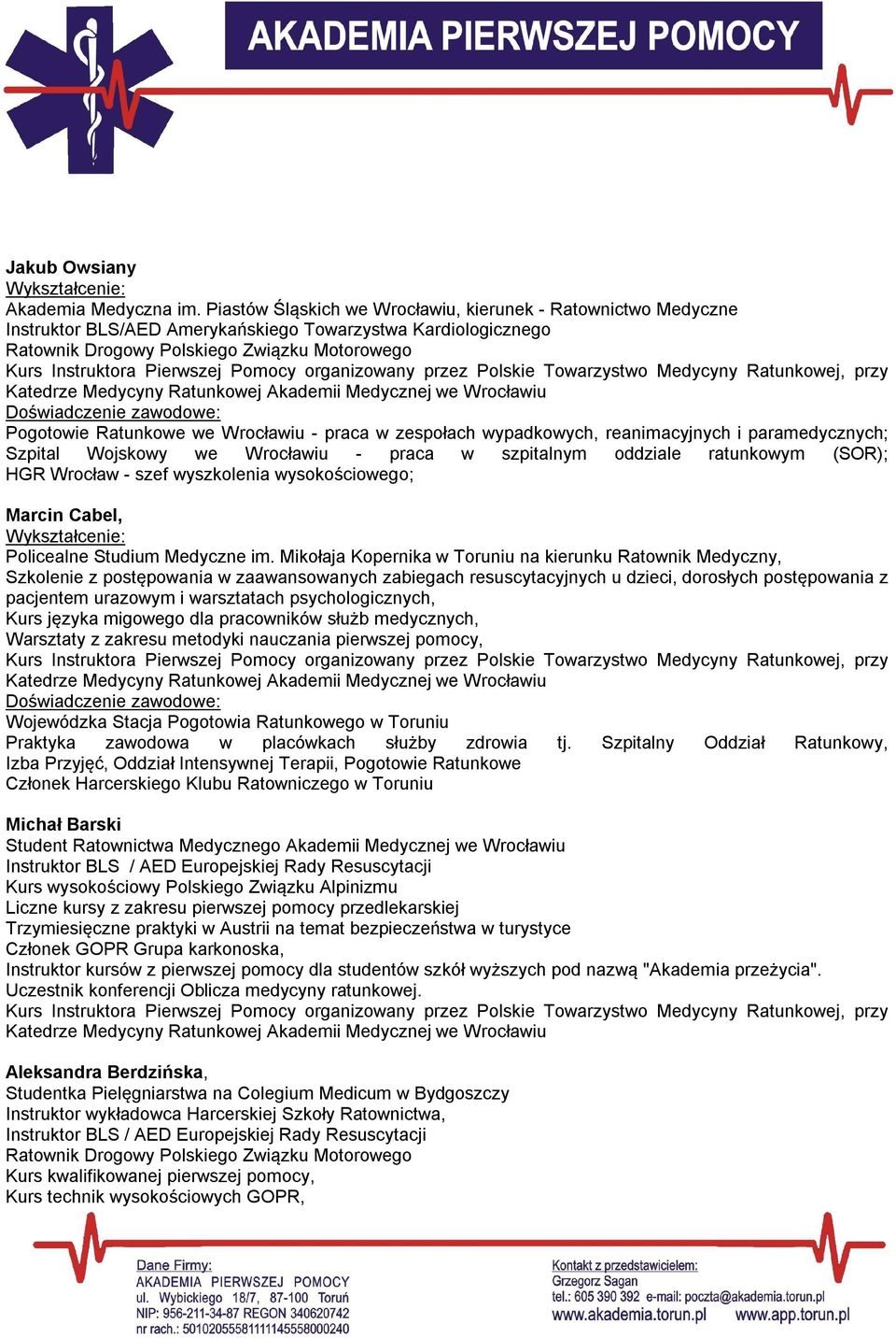 Pogotowie Ratunkowe we Wrocławiu - praca w zespołach wypadkowych, reanimacyjnych i paramedycznych; Szpital Wojskowy we Wrocławiu - praca w szpitalnym oddziale ratunkowym (SOR); HGR Wrocław - szef