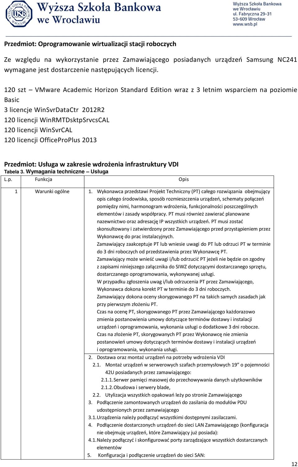 OfficeProPlus 2013 Przedmiot: Usługa w zakresie wdrożenia infrastruktury VDI Tabela 3. Wymagania techniczne Usługa L.p. Funkcja Opis 1 Warunki ogólne 1.