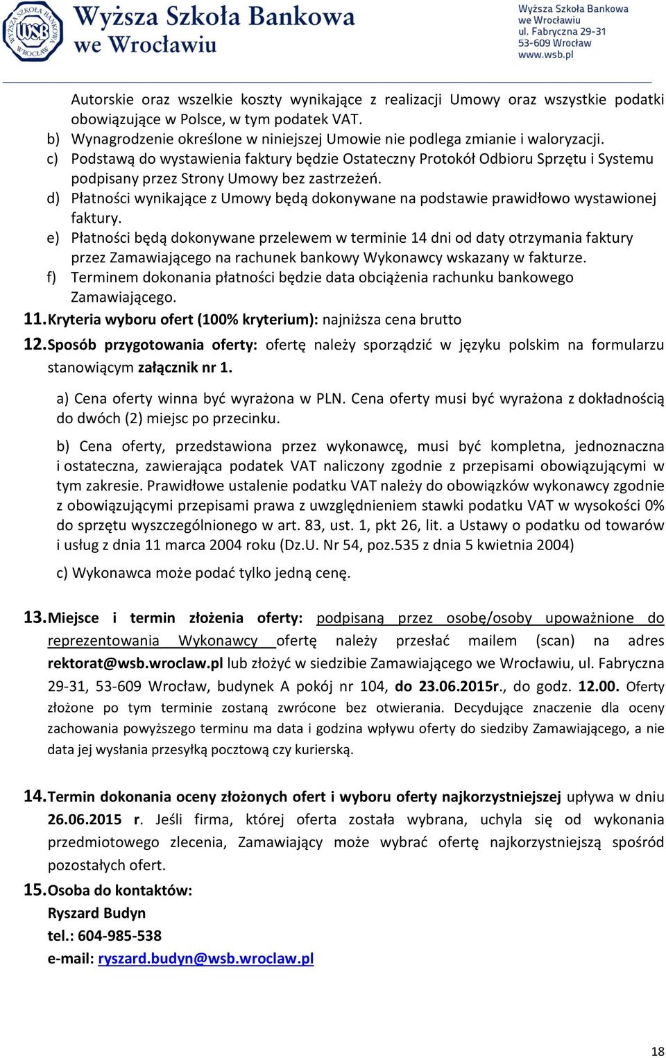 c) Podstawą do wystawienia faktury będzie Ostateczny Protokół Odbioru Sprzętu i Systemu podpisany przez Strony Umowy bez zastrzeżeń.