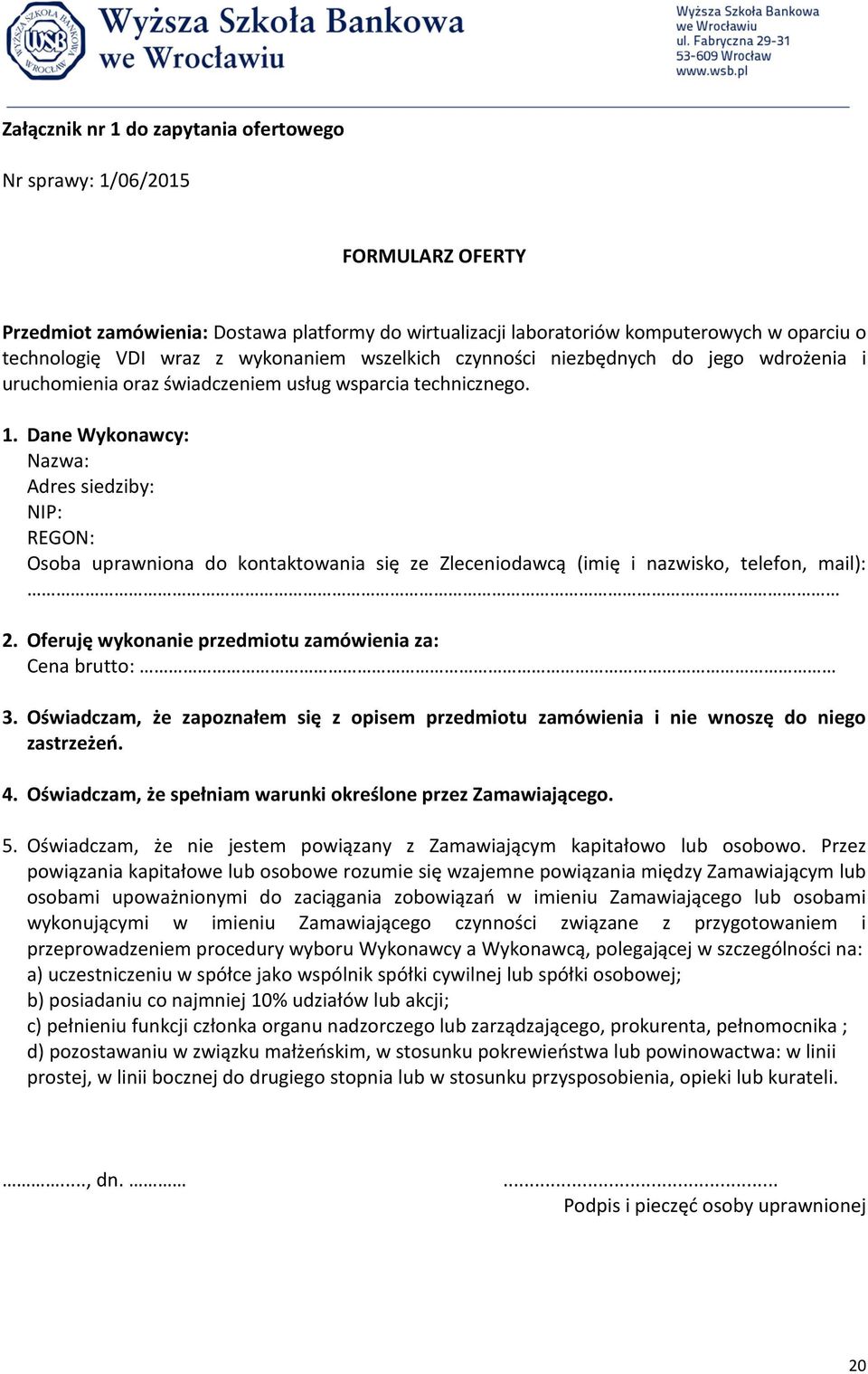 Dane Wykonawcy: Nazwa: Adres siedziby: NIP: REGON: Osoba uprawniona do kontaktowania się ze Zleceniodawcą (imię i nazwisko, telefon, mail): 2.