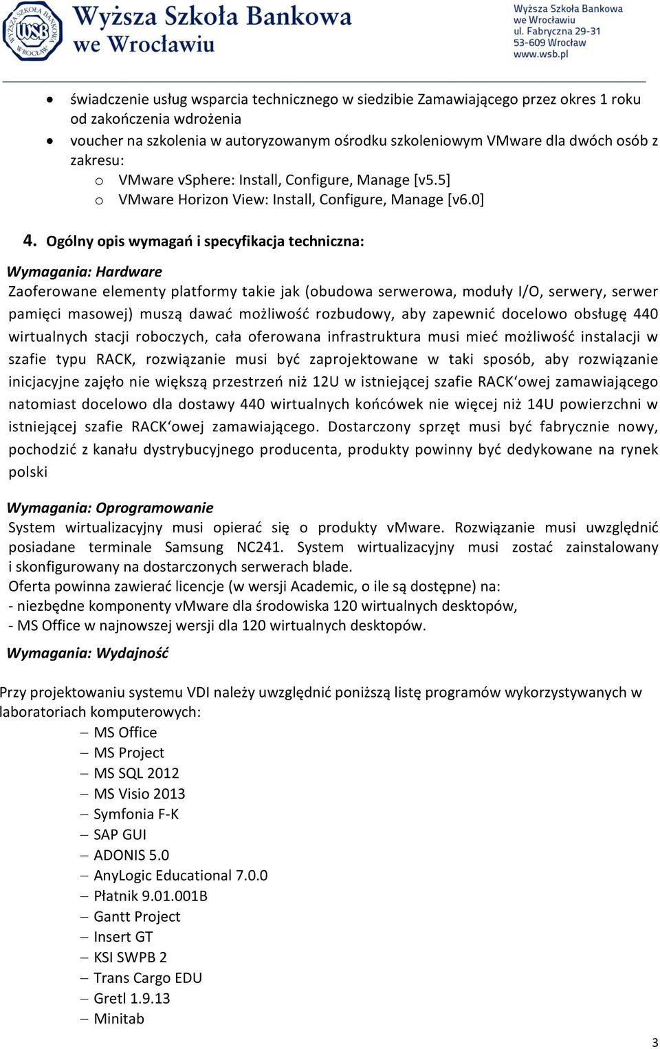 Ogólny opis wymagań i specyfikacja techniczna: Wymagania: Hardware Zaoferowane elementy platformy takie jak (obudowa serwerowa, moduły I/O, serwery, serwer pamięci masowej) muszą dawać możliwość