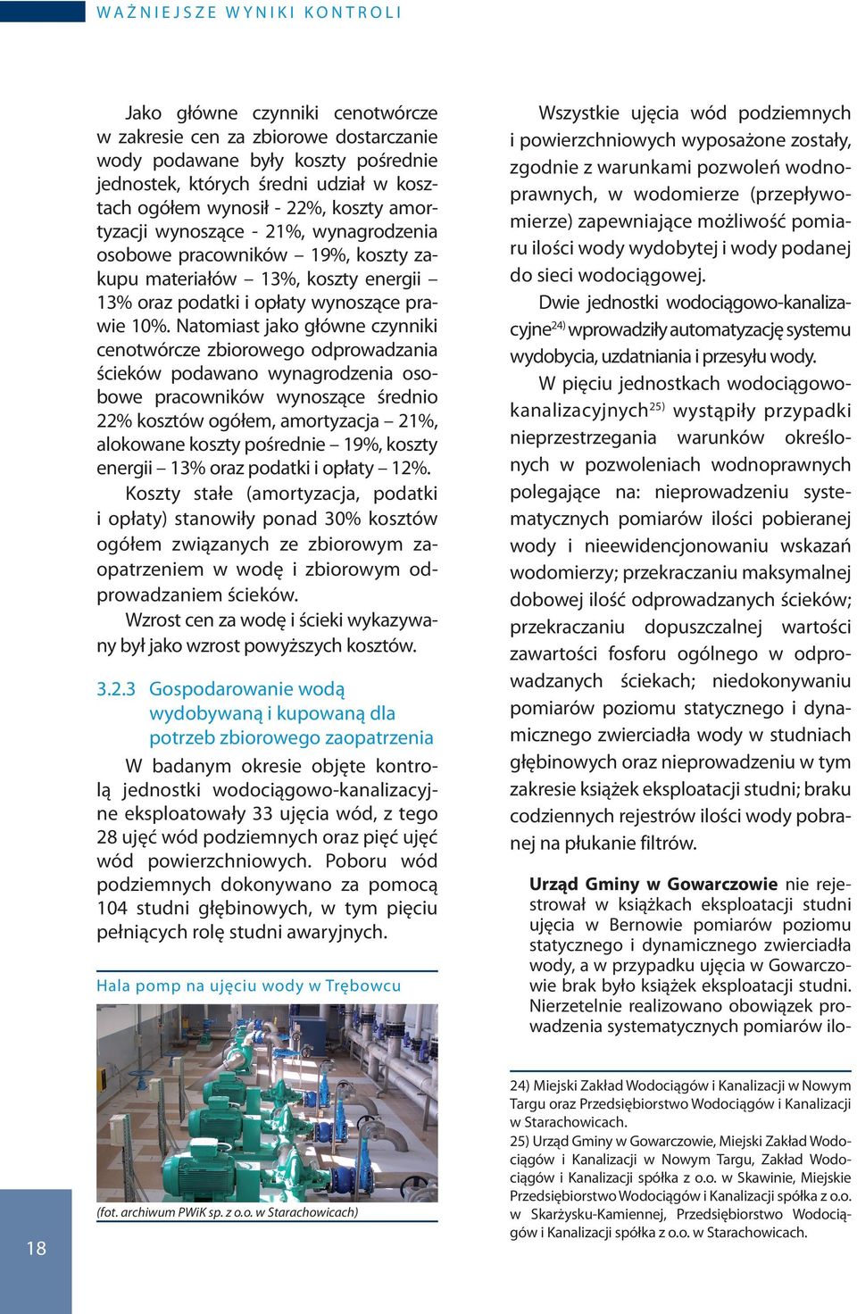 Natomiast jako główne czynniki cenotwórcze zbiorowego odprowadzania ścieków podawano wynagrodzenia osobowe pracowników wynoszące średnio 22% kosztów ogółem, amortyzacja 21%, alokowane koszty