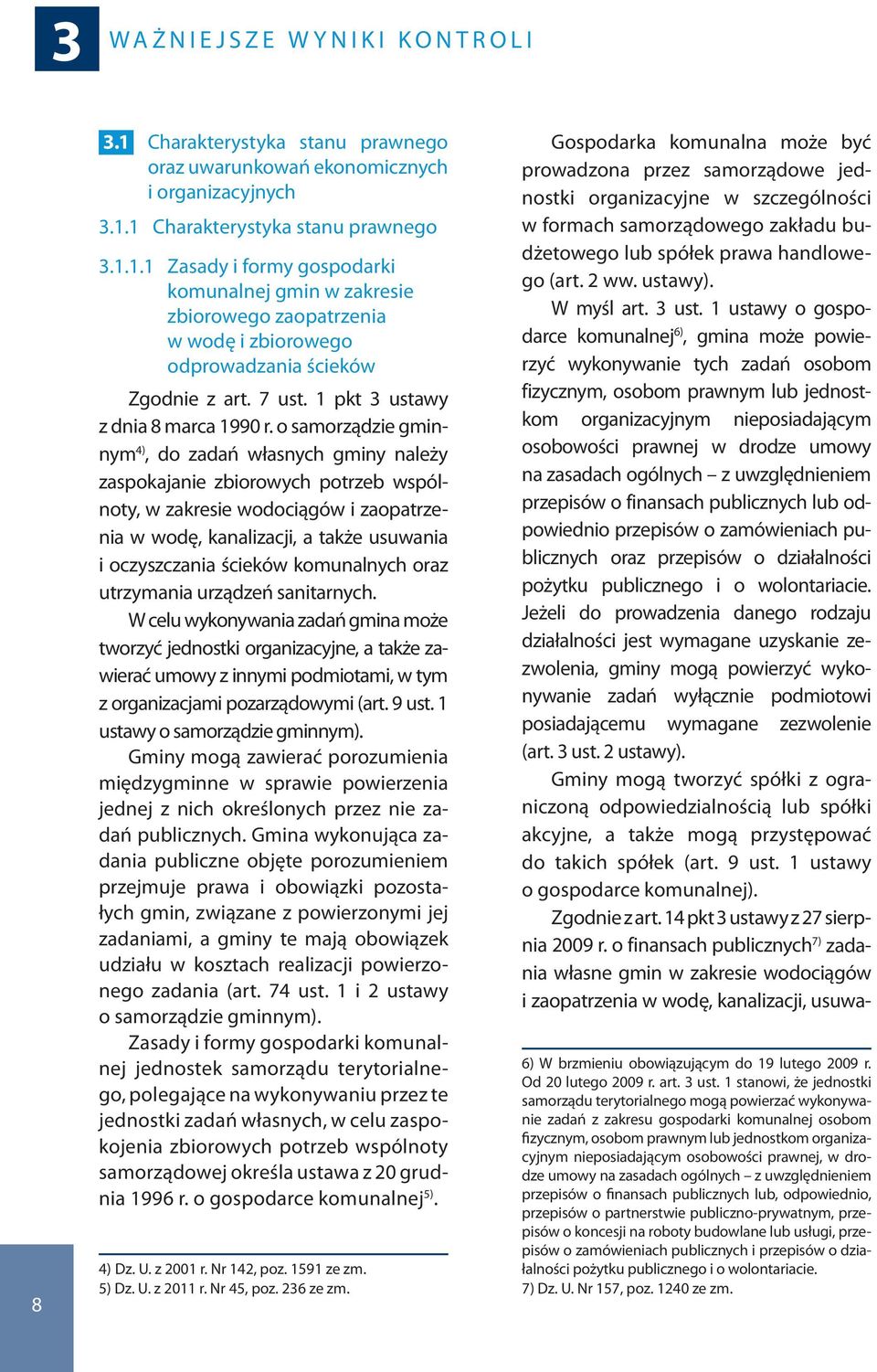 o samorządzie gminnym 4), do zadań własnych gminy należy zaspokajanie zbiorowych potrzeb wspólnoty, w zakresie wodociągów i zaopatrzenia w wodę, kanalizacji, a także usuwania i oczyszczania ścieków