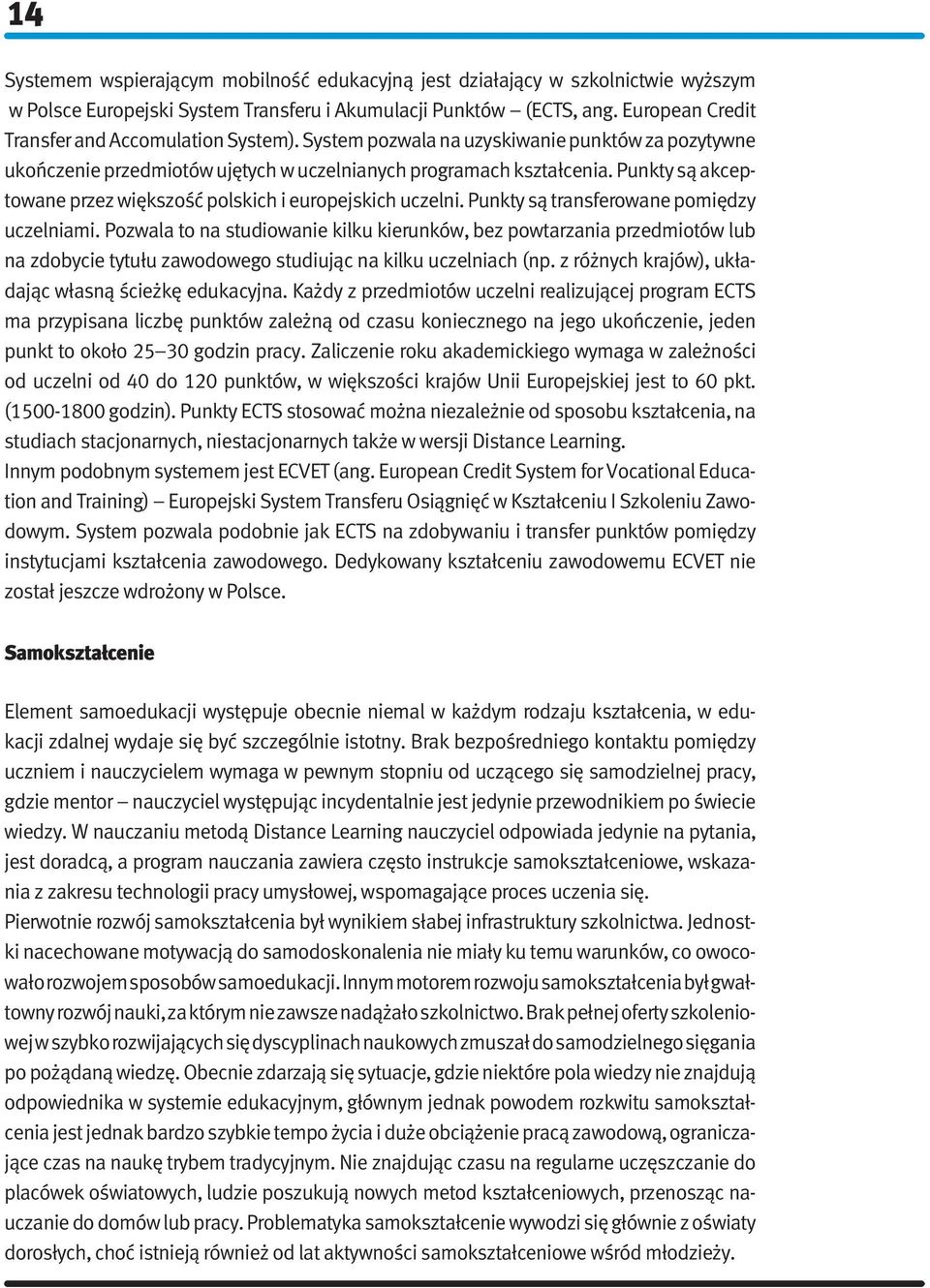 Punkty są akceptowane przez większość polskich i europejskich uczelni. Punkty są transferowane pomiędzy uczelniami.