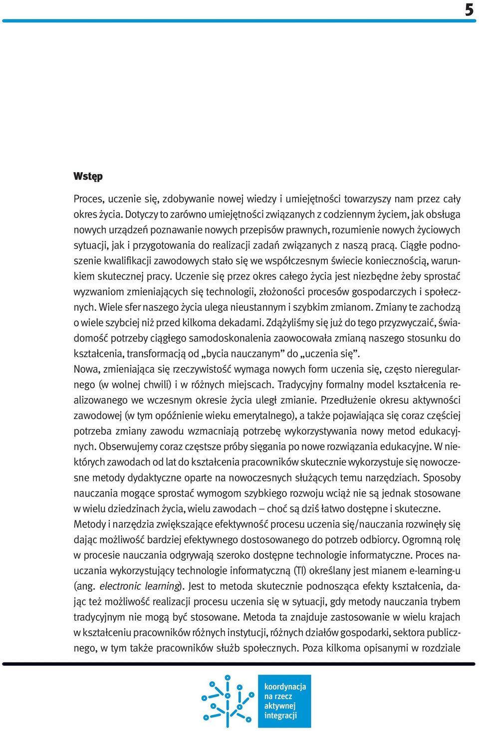 realizacji zadań związanych z naszą pracą. Ciągłe podnoszenie kwalifikacji zawodowych stało się we współczesnym świecie koniecznością, warunkiem skutecznej pracy.