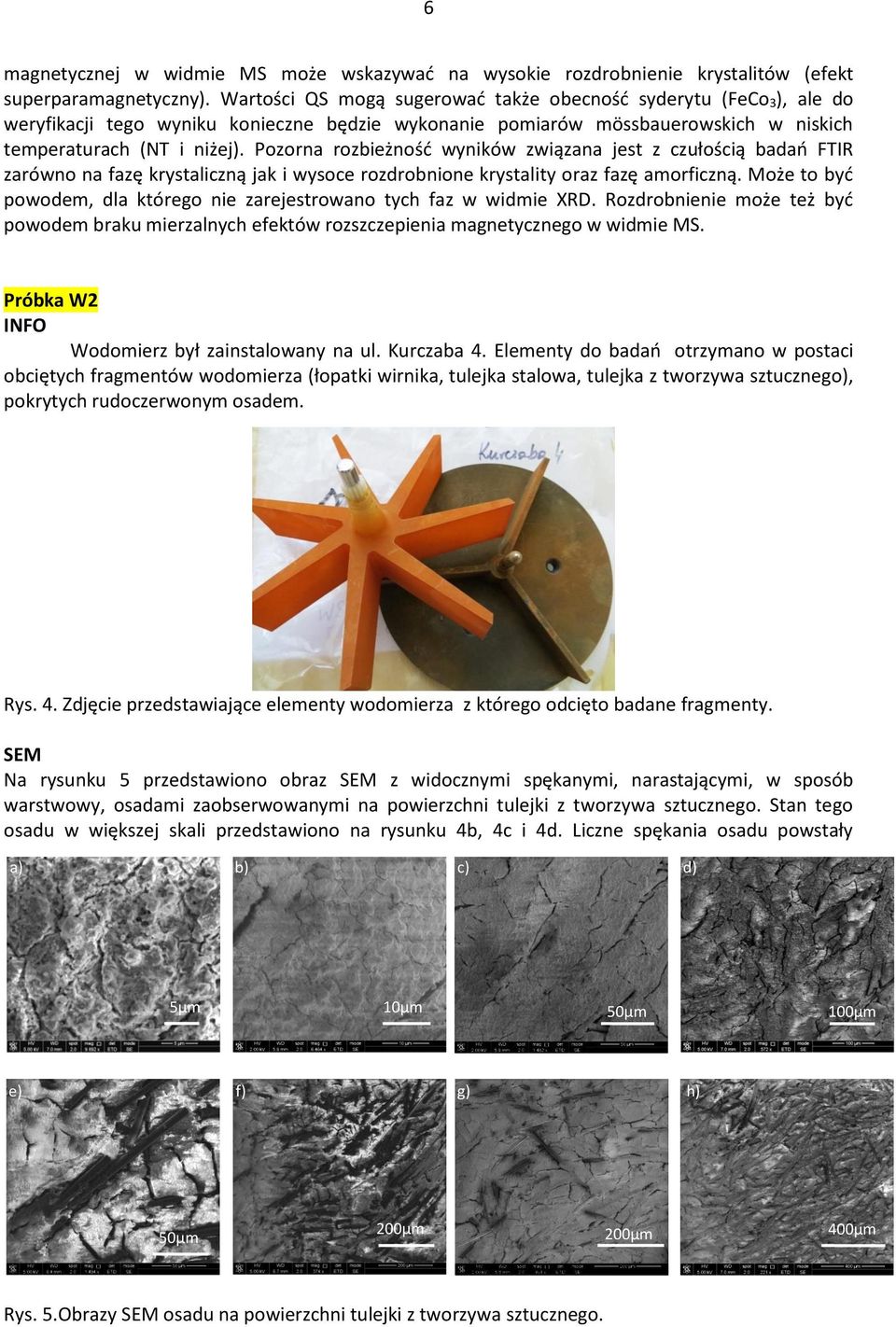 Pozorna rozbieżność wyników związana jest z czułością badań FTIR zarówno na fazę krystaliczną jak i wysoce rozdrobnione krystality oraz fazę amorficzną.