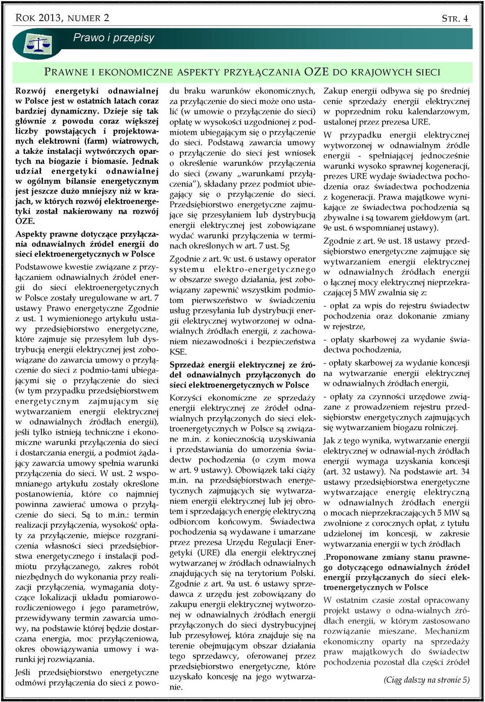 Jednak udział energetyki odnawialnej w ogólnym bilansie energetycznym jest jeszcze dużo mniejszy niż w krajach, w których rozwój elektroenergetyki został nakierowany na rozwój OZE.