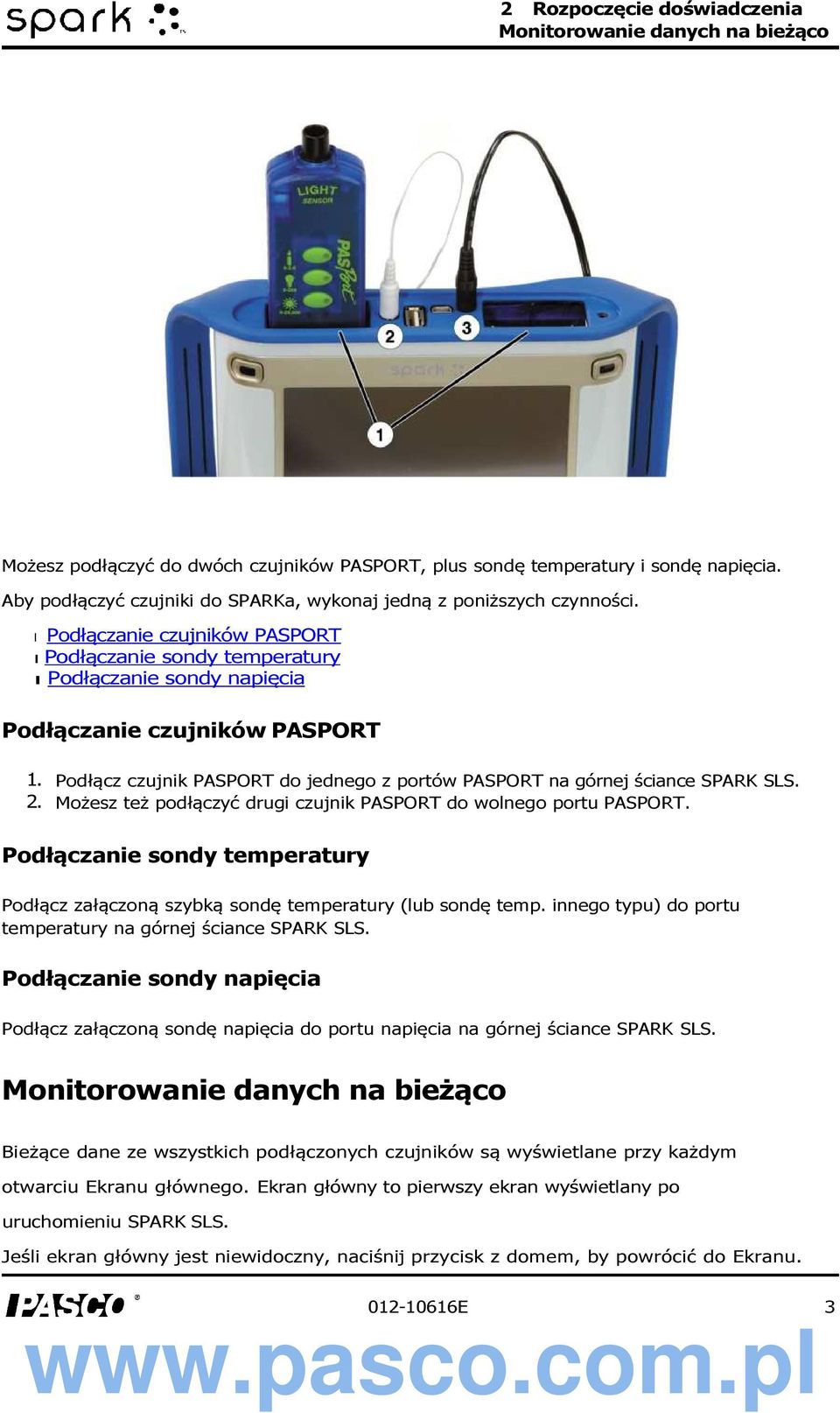 Podłącz czujnik PASPORT do jednego z portów PASPORT na górnej ściance SPARK SLS. 2. Możesz też podłączyć drugi czujnik PASPORT do wolnego portu PASPORT.