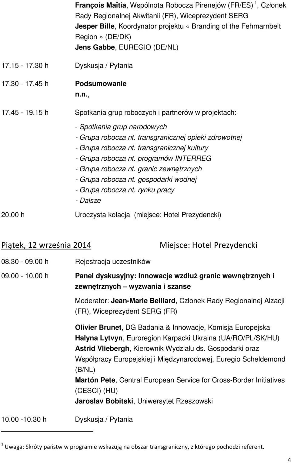 15 h Spotkania grup roboczych i partnerów w projektach: - Spotkania grup narodowych - Grupa robocza nt. transgranicznej opieki zdrowotnej - Grupa robocza nt.