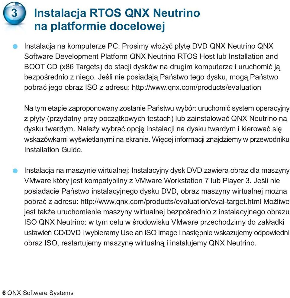 com/products/evaluation Na tym etapie zaproponowany zostanie Pañstwu wybór: uruchomiæ system operacyjny z p³yty (przydatny przy pocz¹tkowych testach) lub zainstalowaæ QNX Neutrino na dysku twardym.