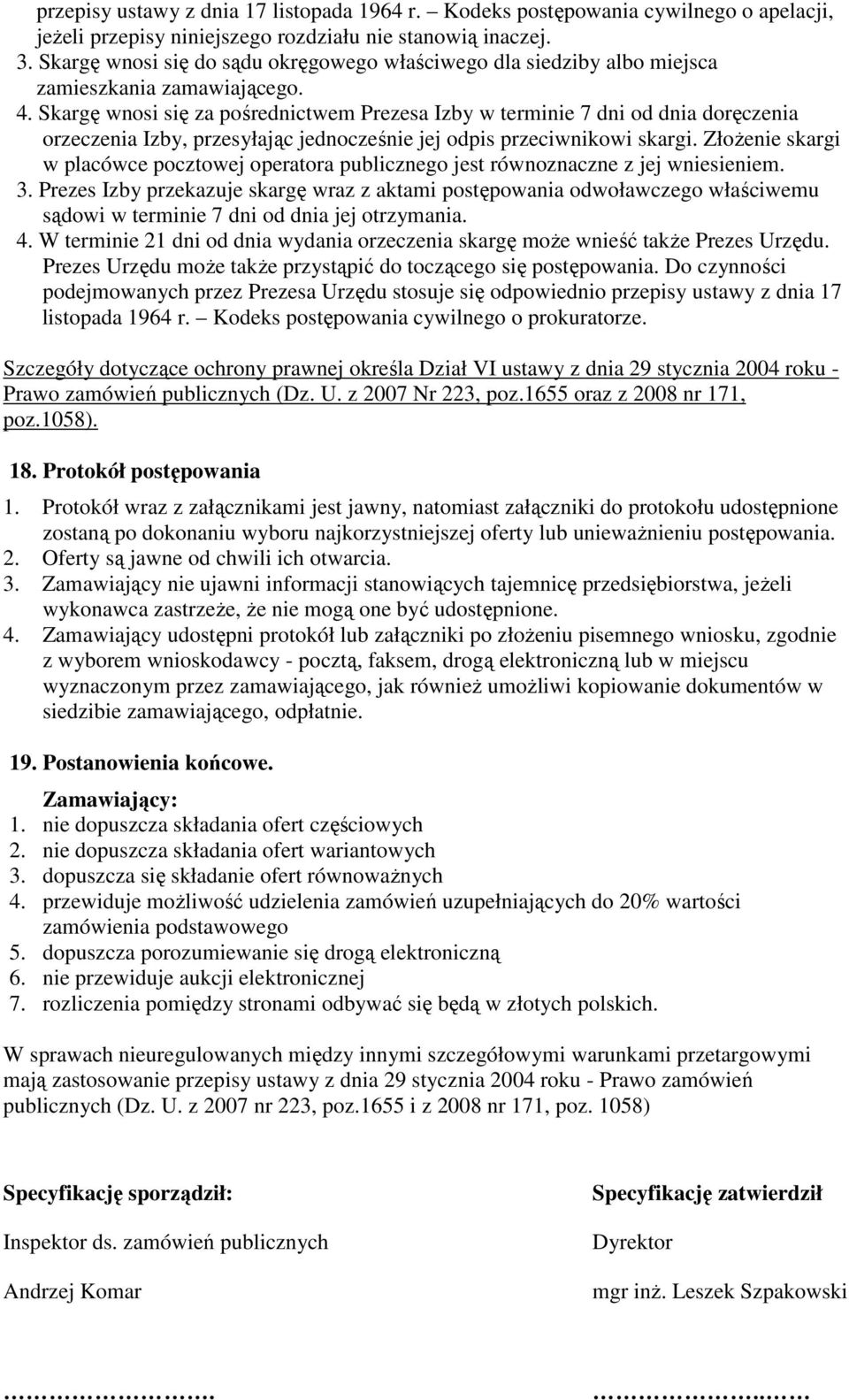 Skargę wnosi się za pośrednictwem Prezesa Izby w terminie 7 dni od dnia doręczenia orzeczenia Izby, przesyłając jednocześnie jej odpis przeciwnikowi skargi.