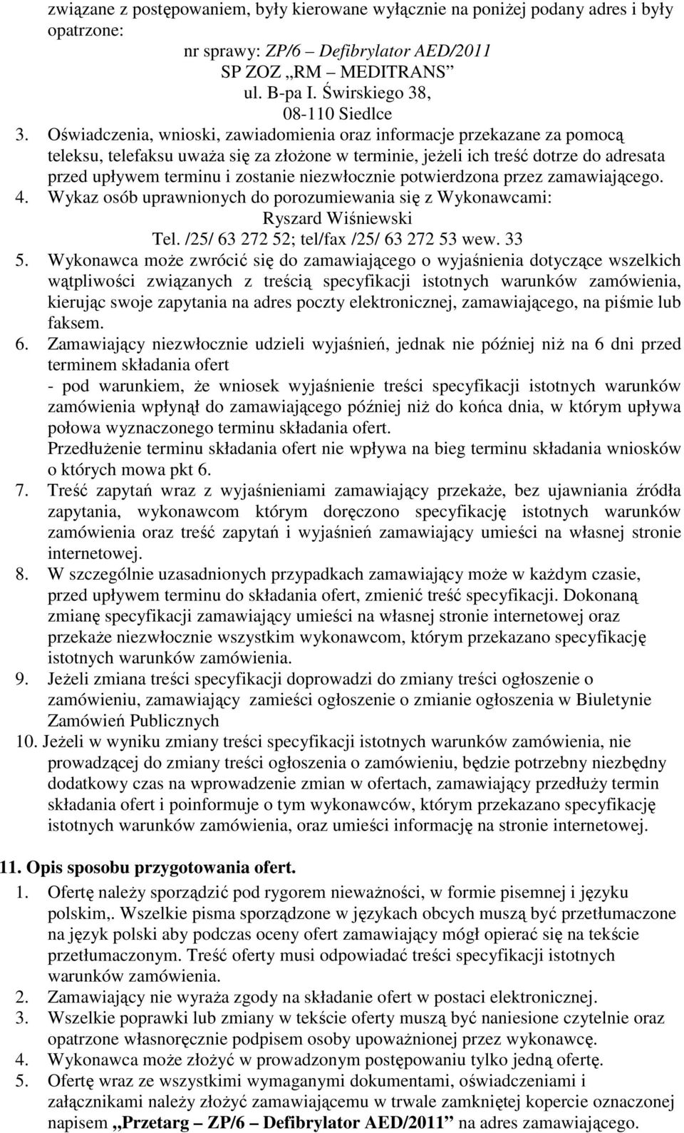 niezwłocznie potwierdzona przez zamawiającego. 4. Wykaz osób uprawnionych do porozumiewania się z Wykonawcami: Ryszard Wiśniewski Tel. /25/ 63 272 52; tel/fax /25/ 63 272 53 wew. 33 5.