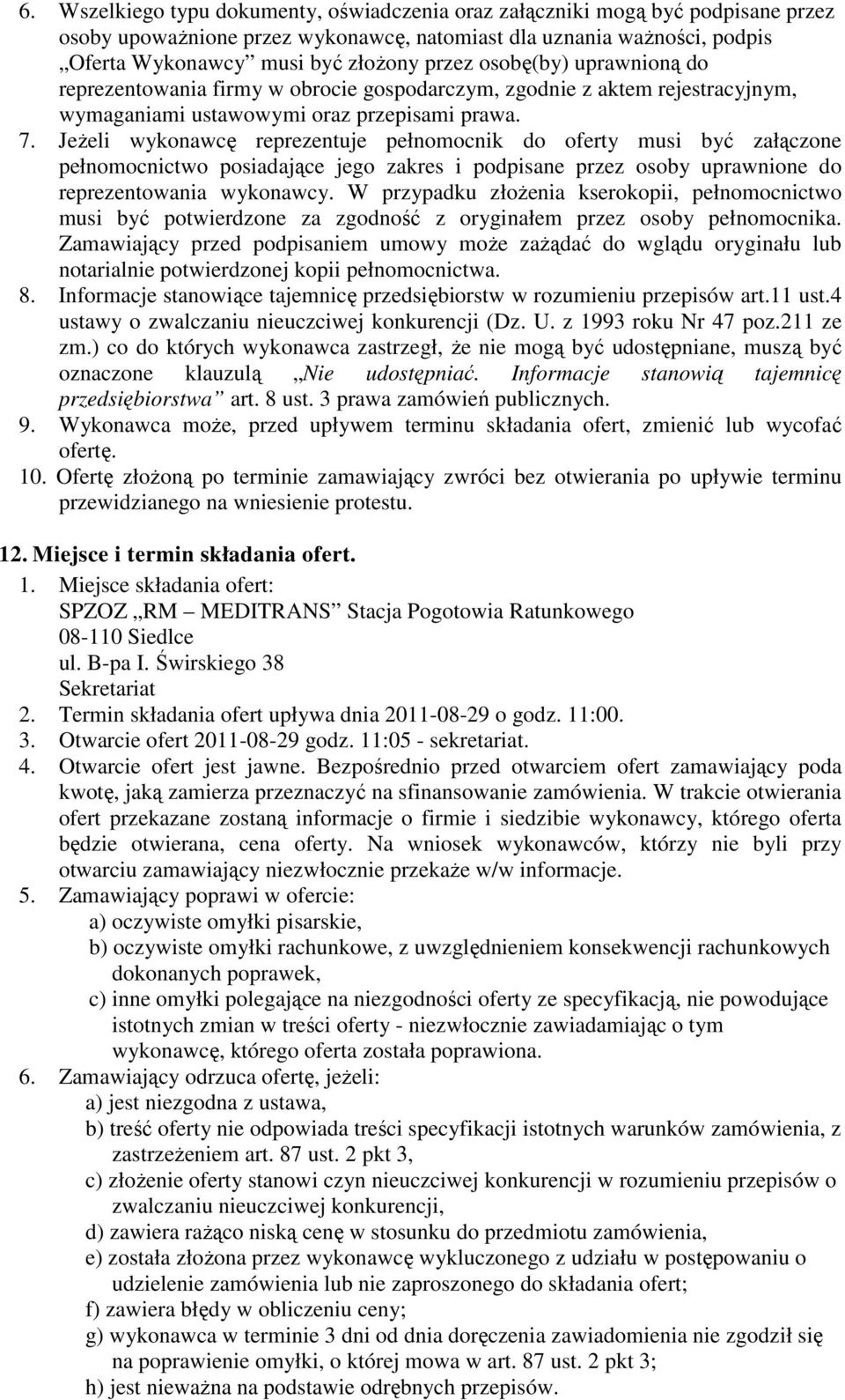 JeŜeli wykonawcę reprezentuje pełnomocnik do oferty musi być załączone pełnomocnictwo posiadające jego zakres i podpisane przez osoby uprawnione do reprezentowania wykonawcy.