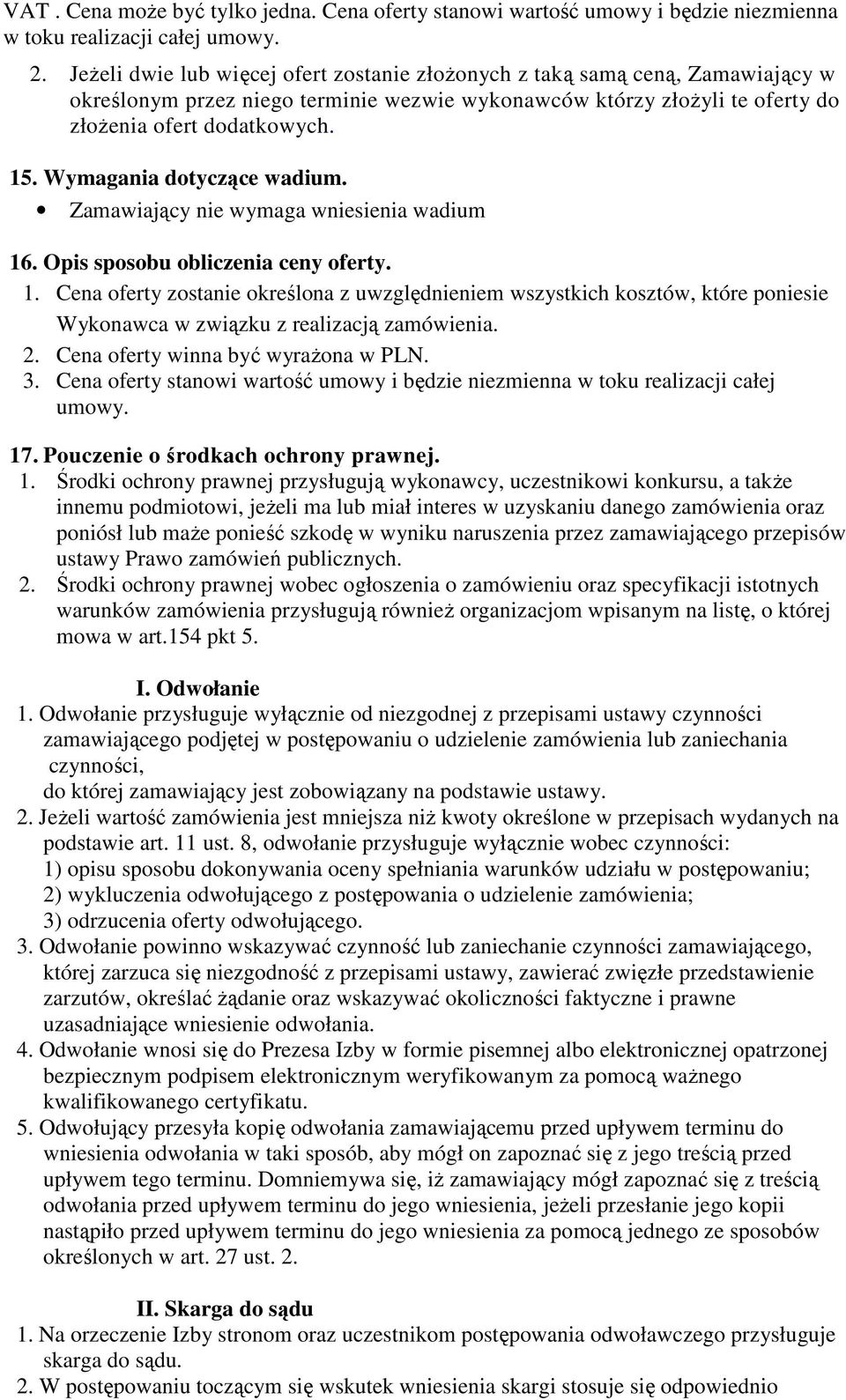 Wymagania dotyczące wadium. Zamawiający nie wymaga wniesienia wadium 16. Opis sposobu obliczenia ceny oferty. 1. Cena oferty zostanie określona z uwzględnieniem wszystkich kosztów, które poniesie Wykonawca w związku z realizacją zamówienia.