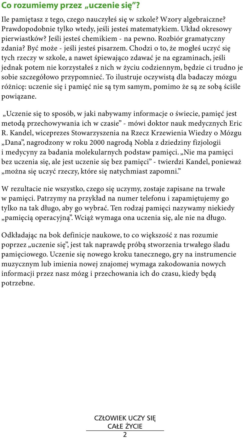 Chodzi o to, że mogłeś uczyć się tych rzeczy w szkole, a nawet śpiewająco zdawać je na egzaminach, jeśli jednak potem nie korzystałeś z nich w życiu codziennym, będzie ci trudno je sobie szczegółowo