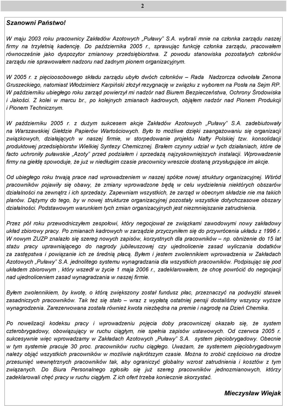 Z powodu stanowiska pozostałych członków zarządu nie sprawowałem nadzoru nad żadnym pionem organizacyjnym. W 2005 r.