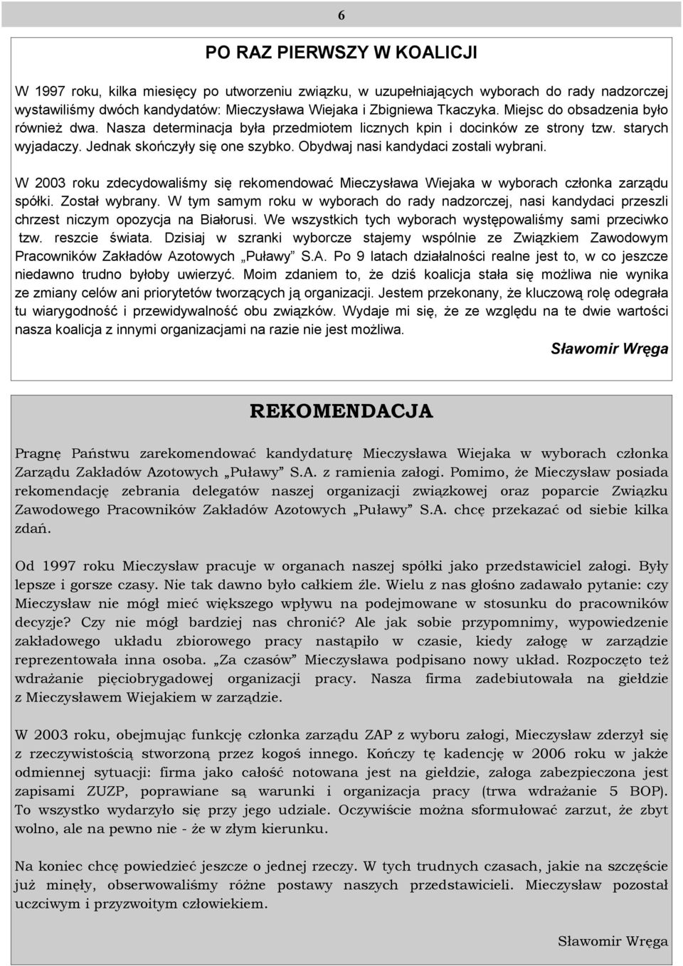 Obydwaj nasi kandydaci zostali wybrani. W 2003 roku zdecydowaliśmy się rekomendować Mieczysława Wiejaka w wyborach członka zarządu spółki. Został wybrany.