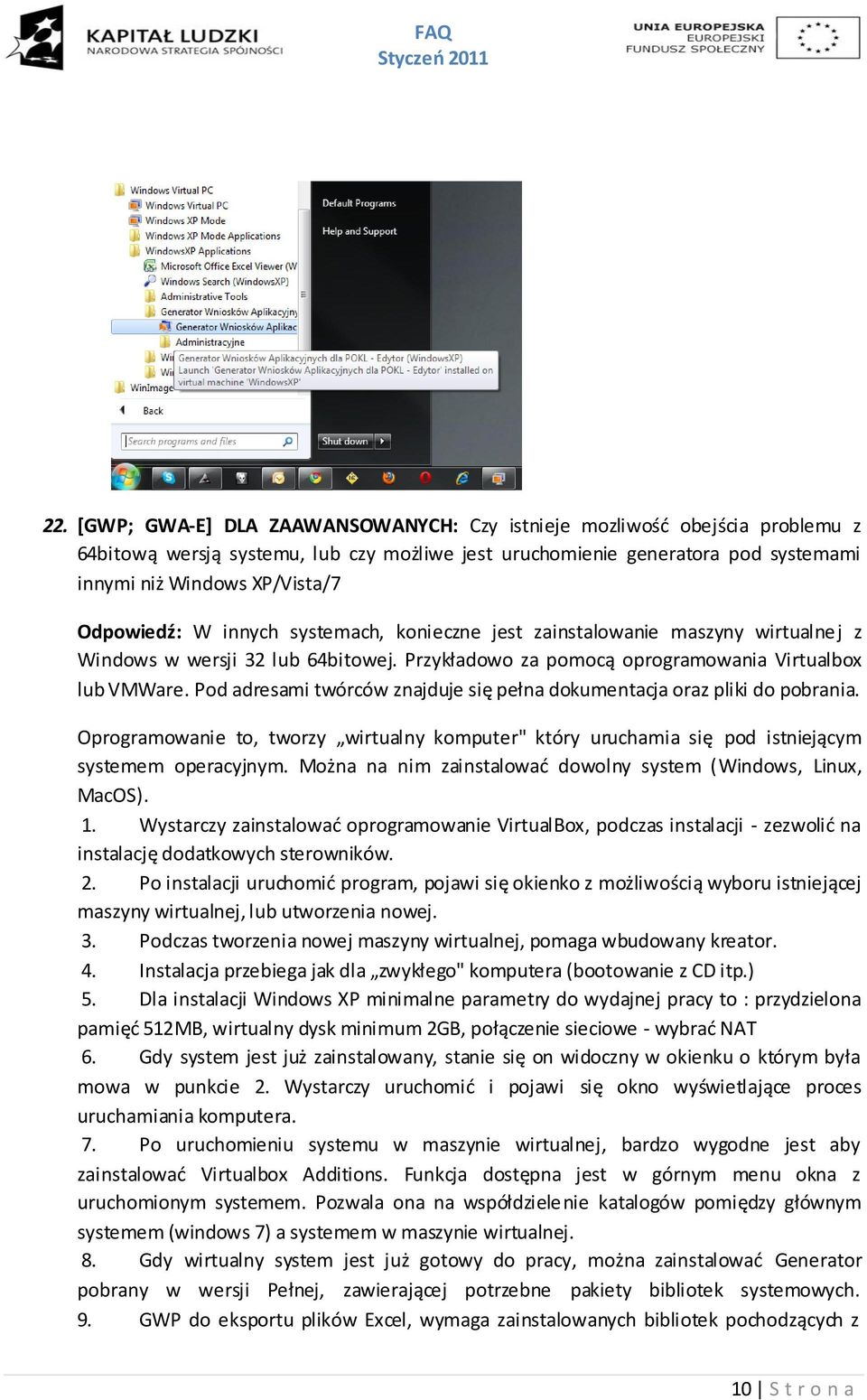 Pod adresami twórców znajduje się pełna dokumentacja oraz pliki do pobrania. Oprogramowanie to, tworzy wirtualny komputer" który uruchamia się pod istniejącym systemem operacyjnym.