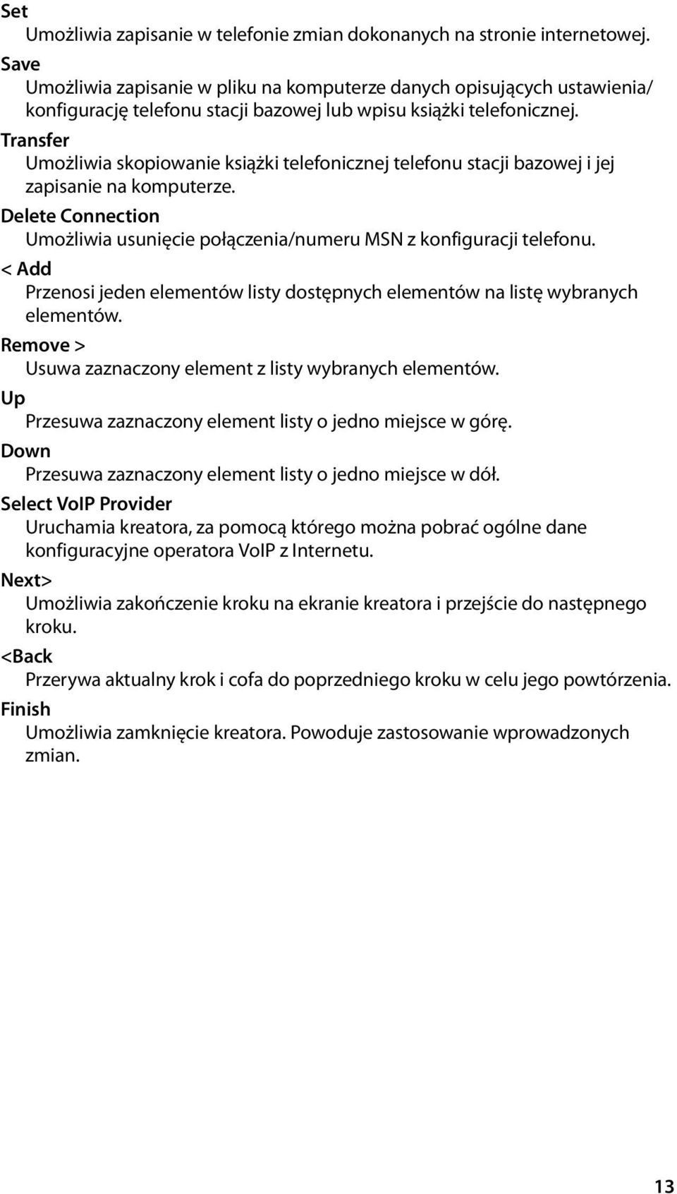 Transfer Umożliwia skopiowanie książki telefonicznej telefonu stacji bazowej i jej zapisanie na komputerze. Delete Connection Umożliwia usunięcie połączenia/numeru MSN z konfiguracji telefonu.