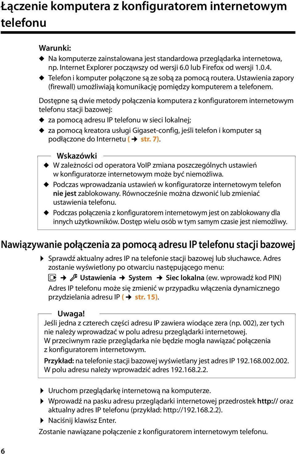 Dostępne są dwie metody połączenia komputera z konfiguratorem internetowym telefonu stacji bazowej: u za pomocą adresu IP telefonu w sieci lokalnej; u za pomocą kreatora usługi Gigaset-config, jeśli