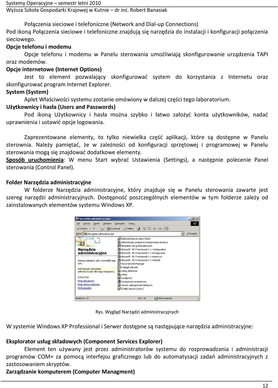 Opcje internetowe (Internet Options) Jest to element pozwalający skonfigurowad system do korzystania z Internetu oraz skonfigurowad program Internet Explorer.