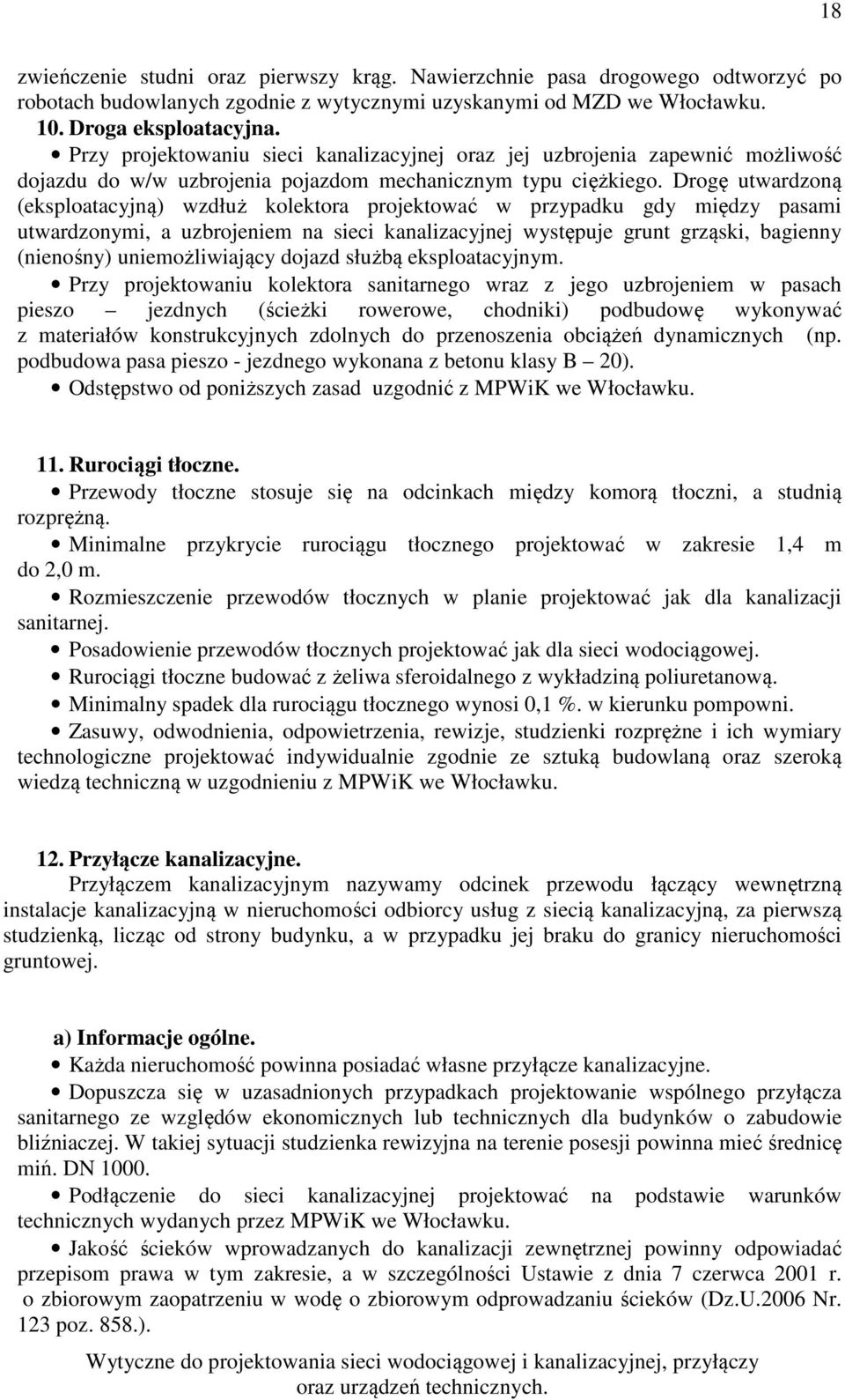 Drogę utwardzoną (eksploatacyjną) wzdłuż kolektora projektować w przypadku gdy między pasami utwardzonymi, a uzbrojeniem na sieci kanalizacyjnej występuje grunt grząski, bagienny (nienośny)