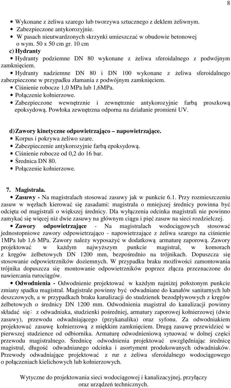 Hydranty nadziemne DN 80 i DN 100 wykonane z żeliwa sferoidalnego zabezpieczone w przypadku złamania z podwójnym zamknięciem. Ciśnienie robocze 1,0 MPa lub 1,6MPa. Połączenie kołnierzowe.