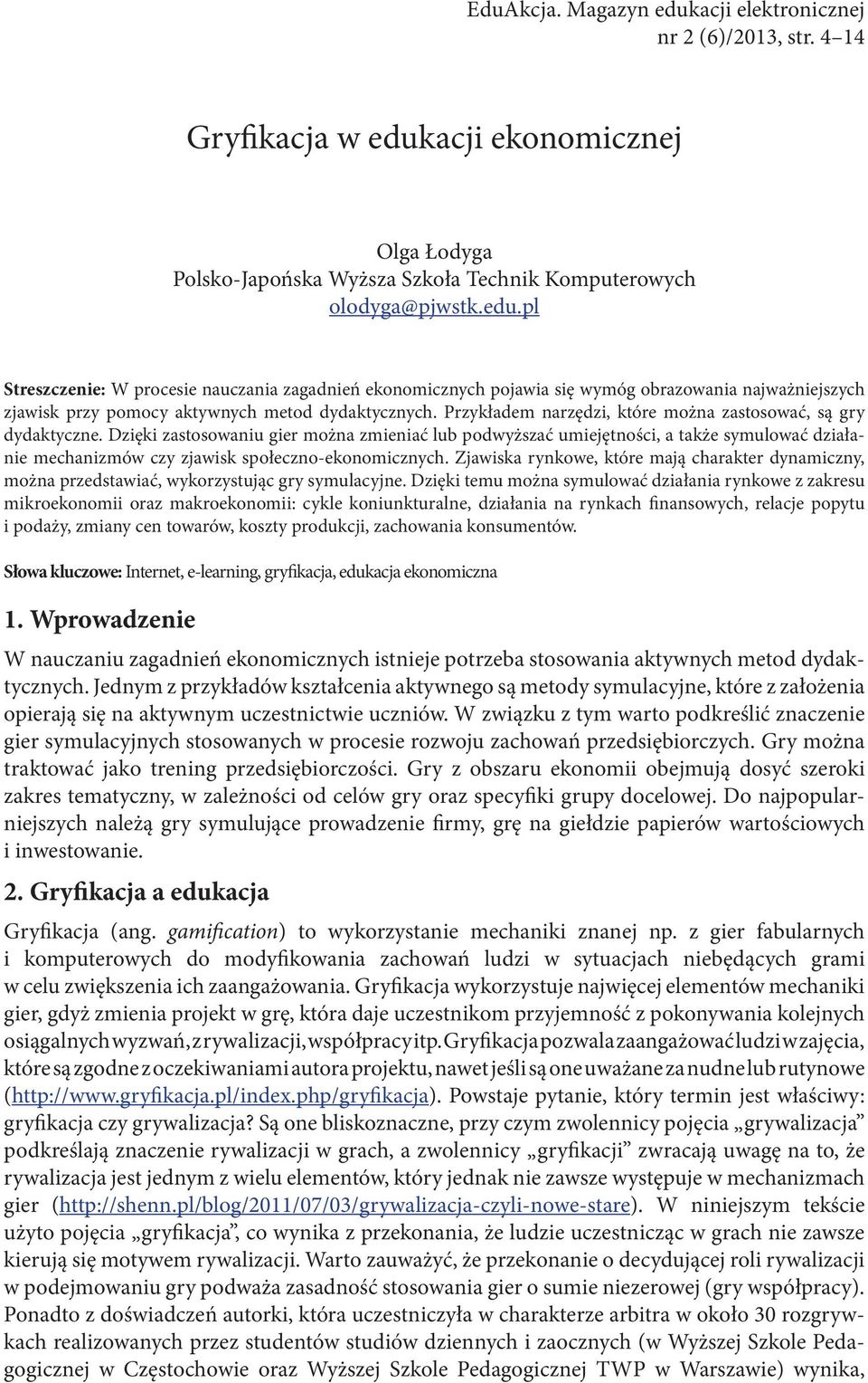 Dzięki zastosowaniu gier można zmieniać lub podwyższać umiejętności, a także symulować działanie mechanizmów czy zjawisk społeczno-ekonomicznych.