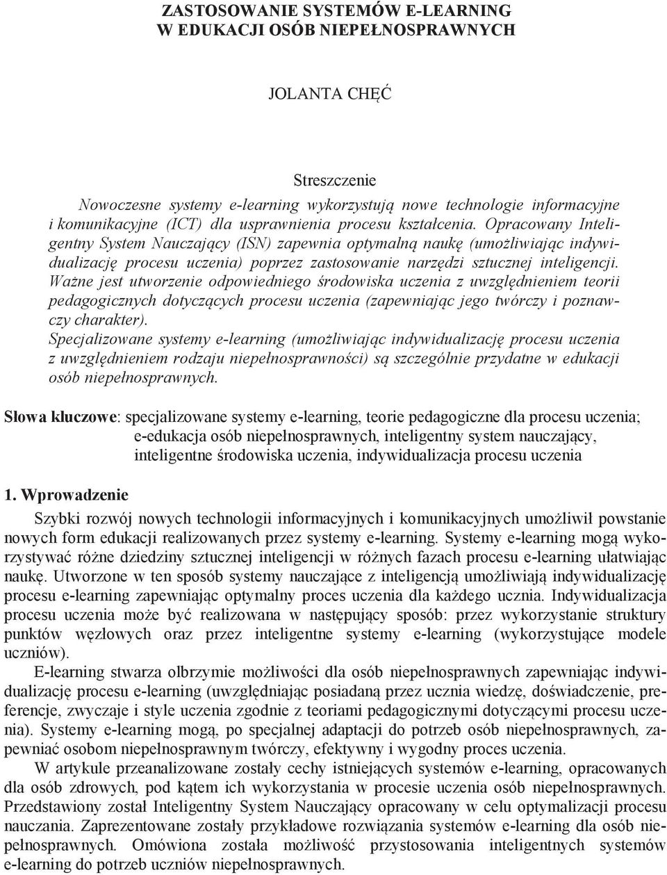 Wa ne jest utworzenie odpowiedniego rodowiska uczenia z uwzgl dnieniem teorii pedagogicznych dotycz cych procesu uczenia (zapewniaj c jego twórczy i poznawczy charakter).