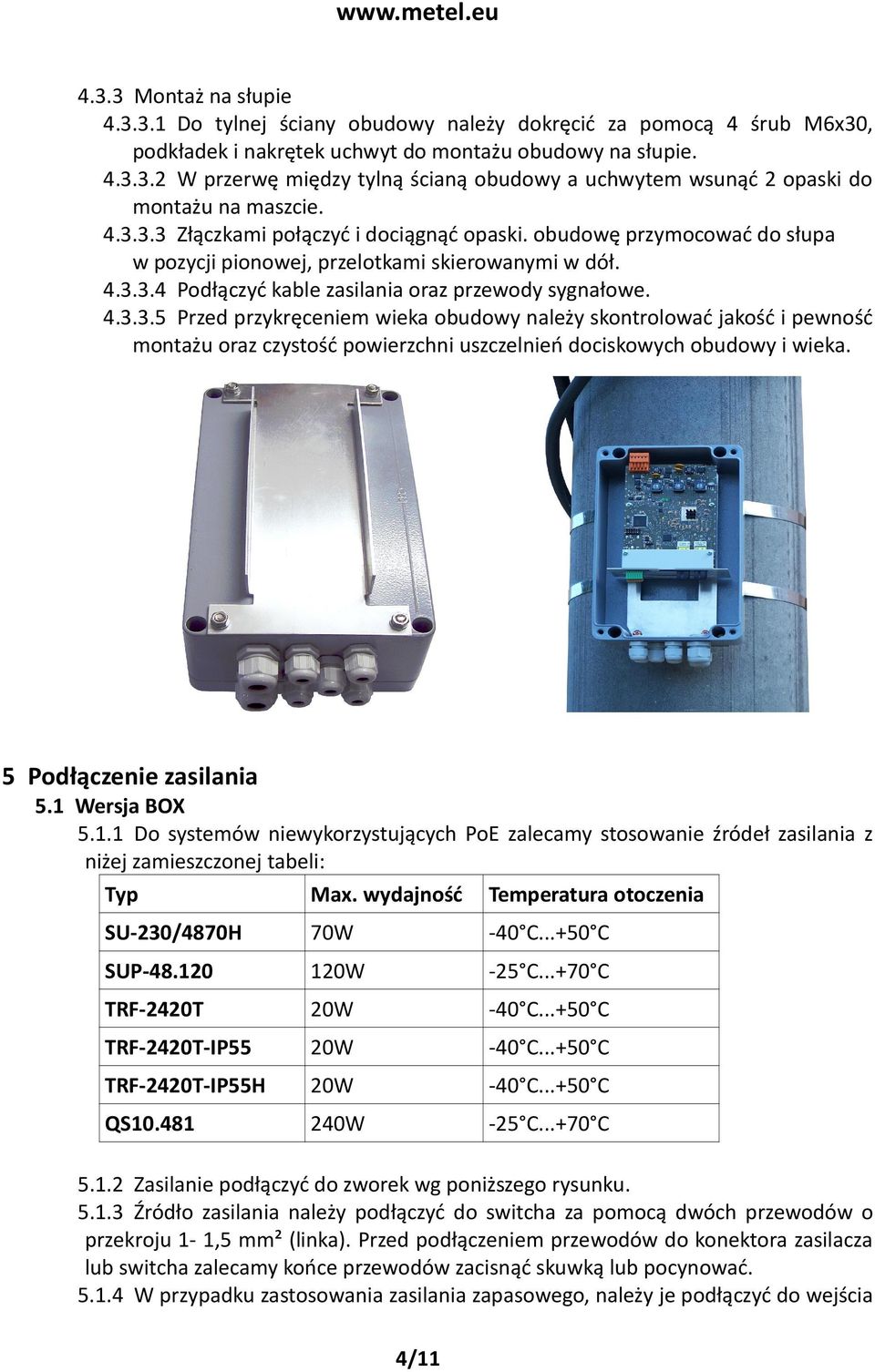 5 Podłączenie zasilania 5.1 Wersja BOX 5.1.1 Do systemów niewykorzystujących PoE zalecamy stosowanie źródeł zasilania z niżej zamieszczonej tabeli: Typ Max.