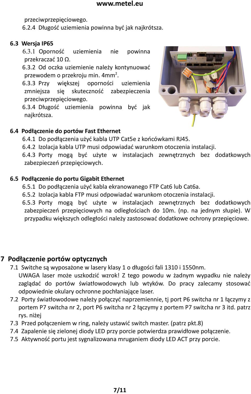 4.1 Do podłączenia użyć kabla UTP Cat5e z końcówkami RJ45. 6.4.2 Izolacja kabla UTP musi odpowiadać warunkom otoczenia instalacji. 6.4.3 Porty mogą być użyte w instalacjach zewnętrznych bez dodatkowych zabezpieczeń przepięciowych.