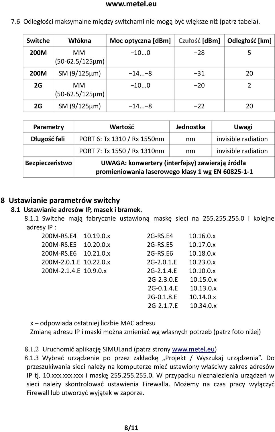 .. 8 22 20 Parametry Wartość Jednostka Uwagi Długość fali PORT 6: Tx 1310 / Rx 1550nm nm invisible radiation Bezpieczeństwo PORT 7: Tx 1550 / Rx 1310nm nm invisible radiation UWAGA: konwertery