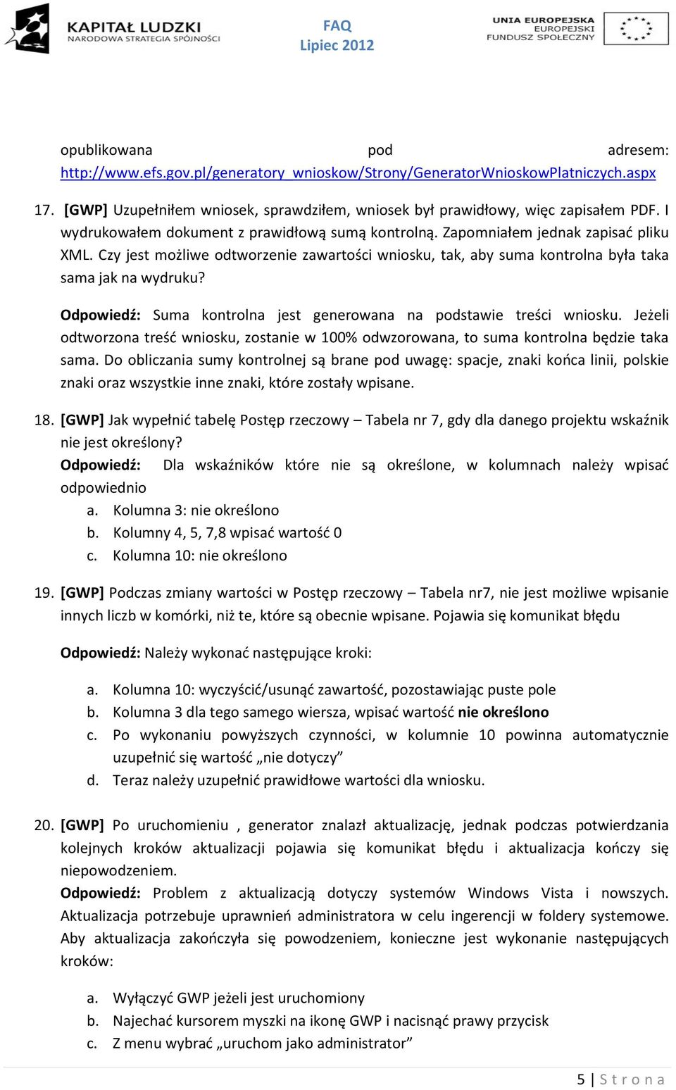 Odpowiedź: Suma kontrolna jest generowana na podstawie treści wniosku. Jeżeli odtworzona treść wniosku, zostanie w 100% odwzorowana, to suma kontrolna będzie taka sama.