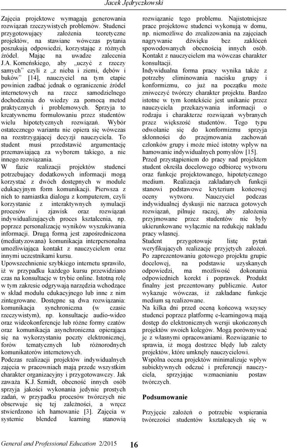 Komeńskiego, aby uczyć z rzeczy samych czyli z z nieba i ziemi, dębów i buków [14], nauczyciel na tym etapie powinien zadbać jednak o ograniczenie źródeł internetowych na rzecz samodzielnego