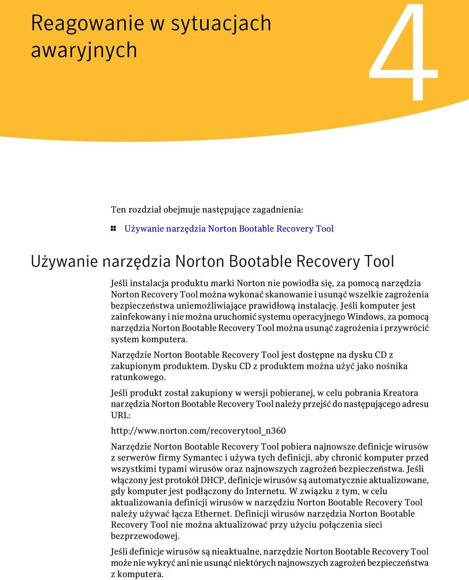 Jeśli komputer jest zainfekowany i nie można uruchomić systemu operacyjnego Windows, za pomocą narzędzia Norton Bootable Recovery Tool można usunąć zagrożenia i przywrócić system komputera.